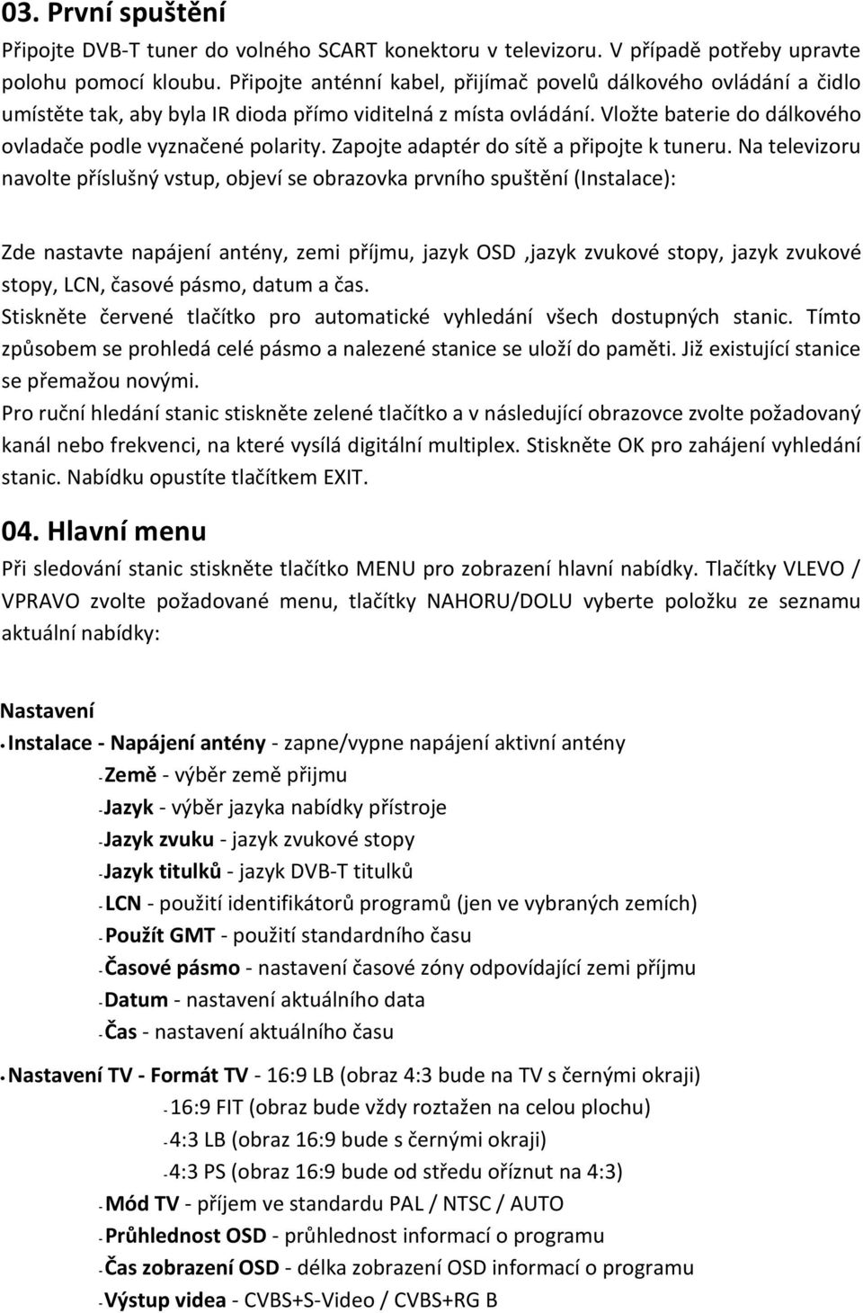 Zapojte adaptér do sítě a připojte k tuneru.