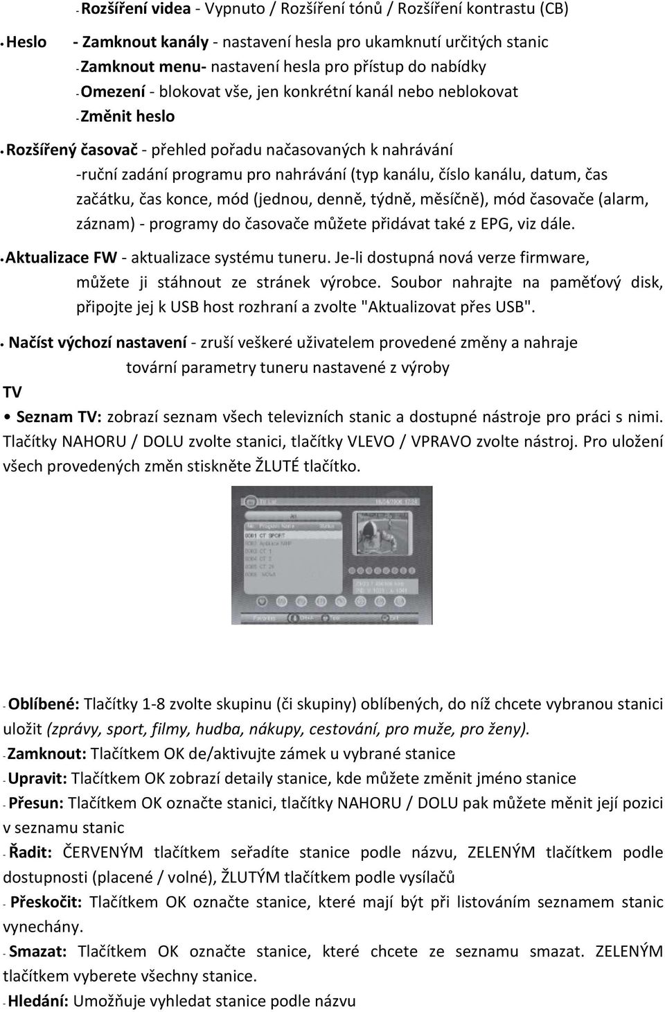 kanálu, datum, čas začátku, čas konce, mód (jednou, denně, týdně, měsíčně), mód časovače (alarm, záznam) - programy do časovače můžete přidávat také z EPG, viz dále.