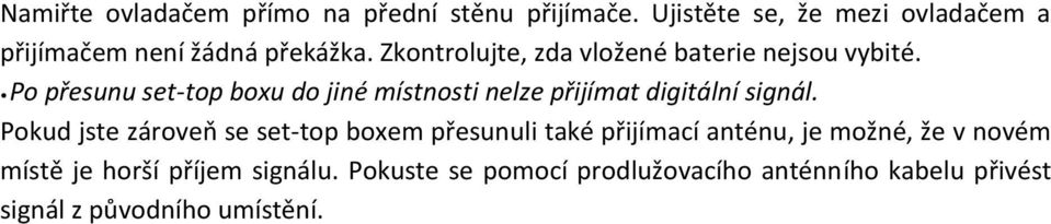 Zkontrolujte, zda vložené baterie nejsou vybité.