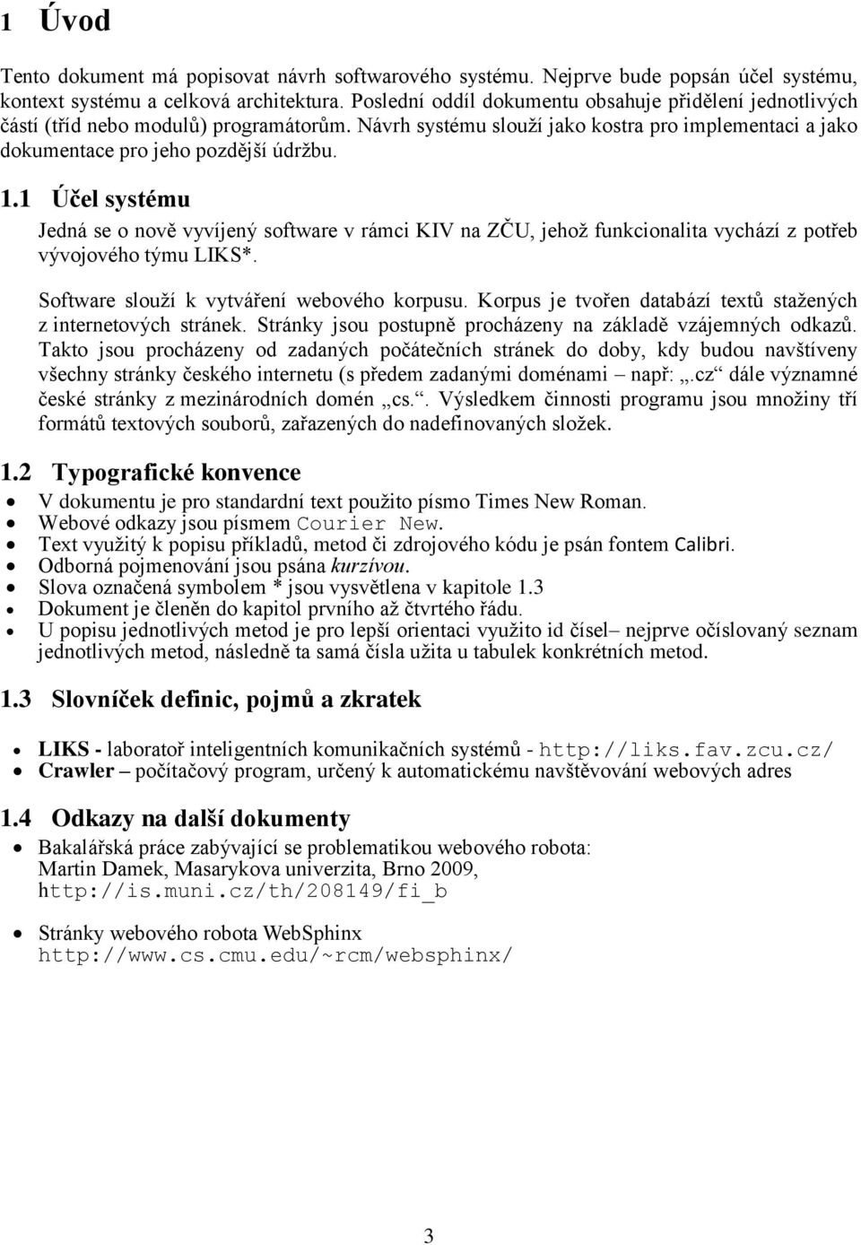 1 Účel systému Jedná se o nově vyvíjený software v rámci KIV na ZČU, jehož funkcionalita vychází z potřeb vývojového týmu LIKS*. Software slouží k vytváření webového korpusu.