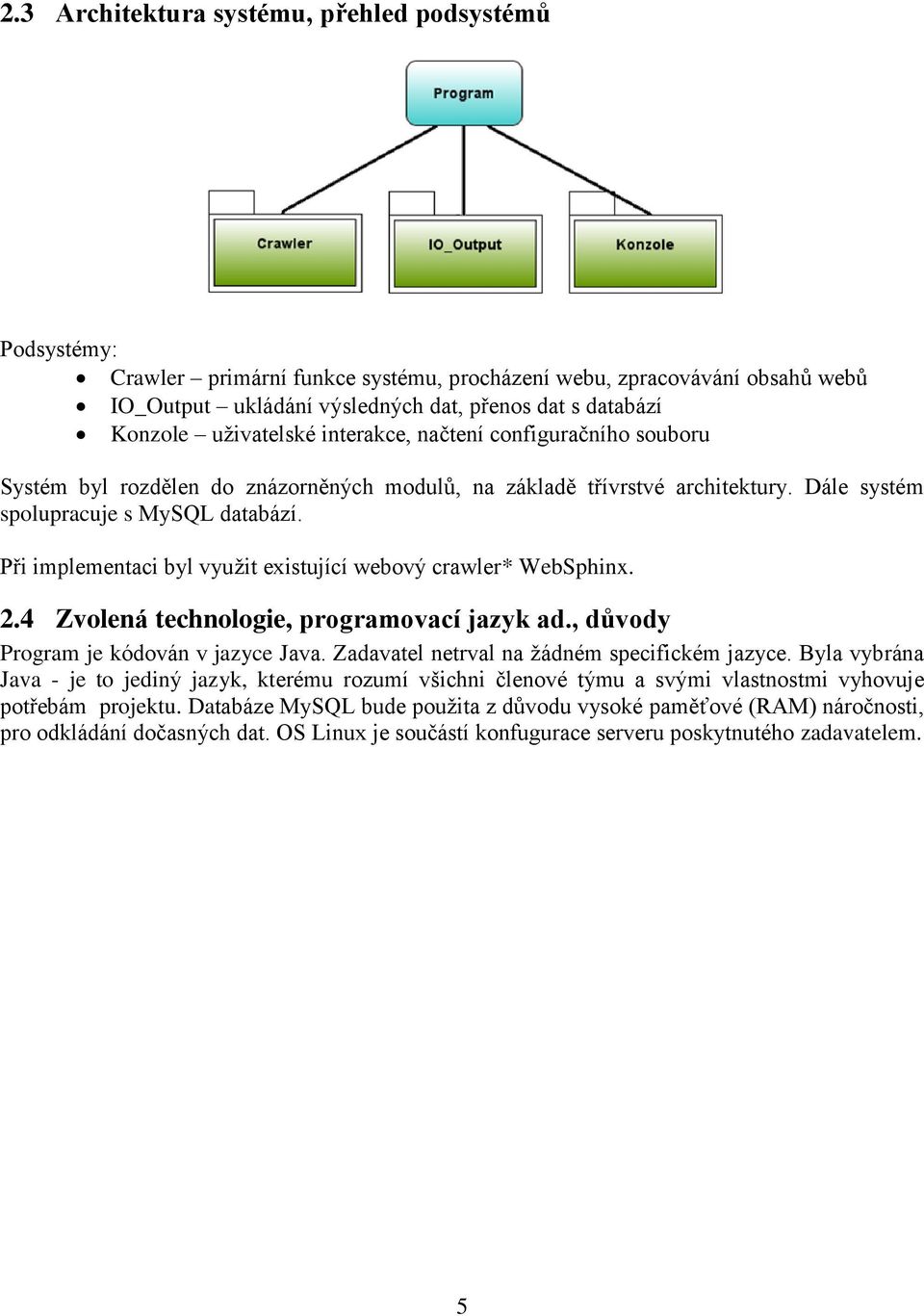 Při implementaci byl využit existující webový crawler* WebSphinx. 2.4 Zvolená technologie, programovací jazyk ad., důvody Program je kódován v jazyce Java.