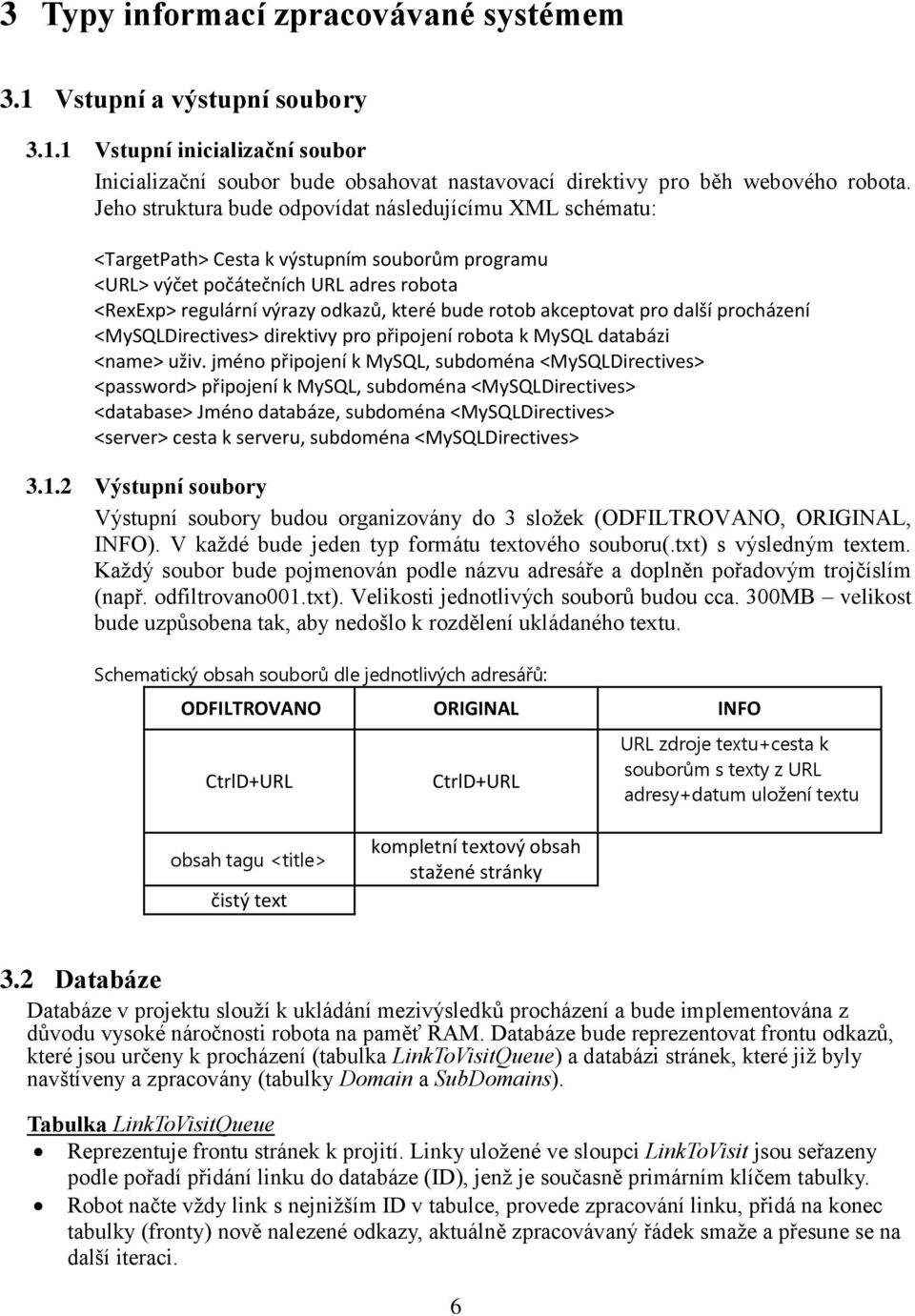 akceptovat pro další procházení <MySQLDirectives> direktivy pro připojení robota k MySQL databázi <name> uživ.