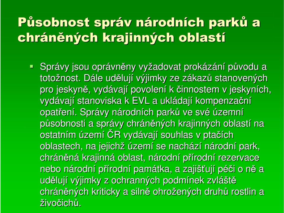 Správy národních parků ve své územní působnosti a správy chráněných krajinných oblastí na ostatním území ČR vydávají souhlas v ptačích oblastech, na jejichž území se