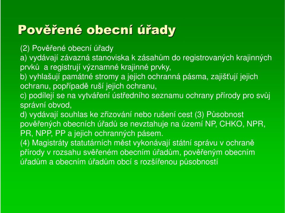 obvod, d) vydávají souhlas ke zřizování nebo rušení cest (3) Působnost pověřených obecních úřadů se nevztahuje na území NP, CHKO, NPR, PR, NPP, PP a jejich ochranných pásem.