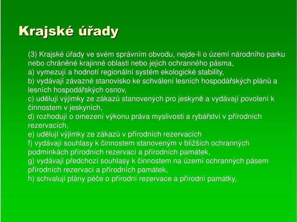 činnostem v jeskyních, d) rozhodují o omezení výkonu práva myslivosti a rybářství v přírodních rezervacích, e) udělují výjimky ze zákazů v přírodních rezervacích f) vydávají souhlasy k činnostem