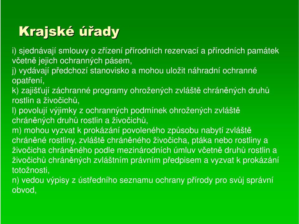 živočichů, m) mohou vyzvat k prokázání povoleného způsobu nabytí zvláště chráněné rostliny, zvláště chráněného živočicha, ptáka nebo rostliny a živočicha chráněného podle mezinárodních