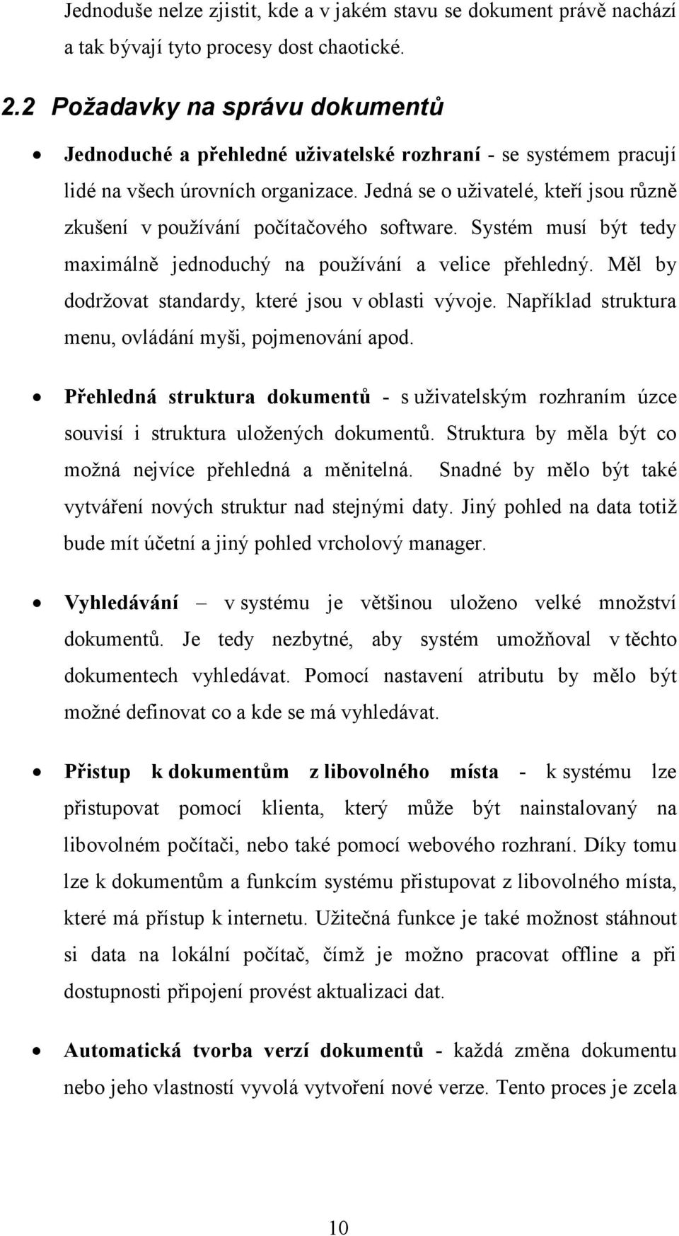 Jedná se o uživatelé, kteří jsou různě zkušení v používání počítačového software. Systém musí být tedy maximálně jednoduchý na používání a velice přehledný.