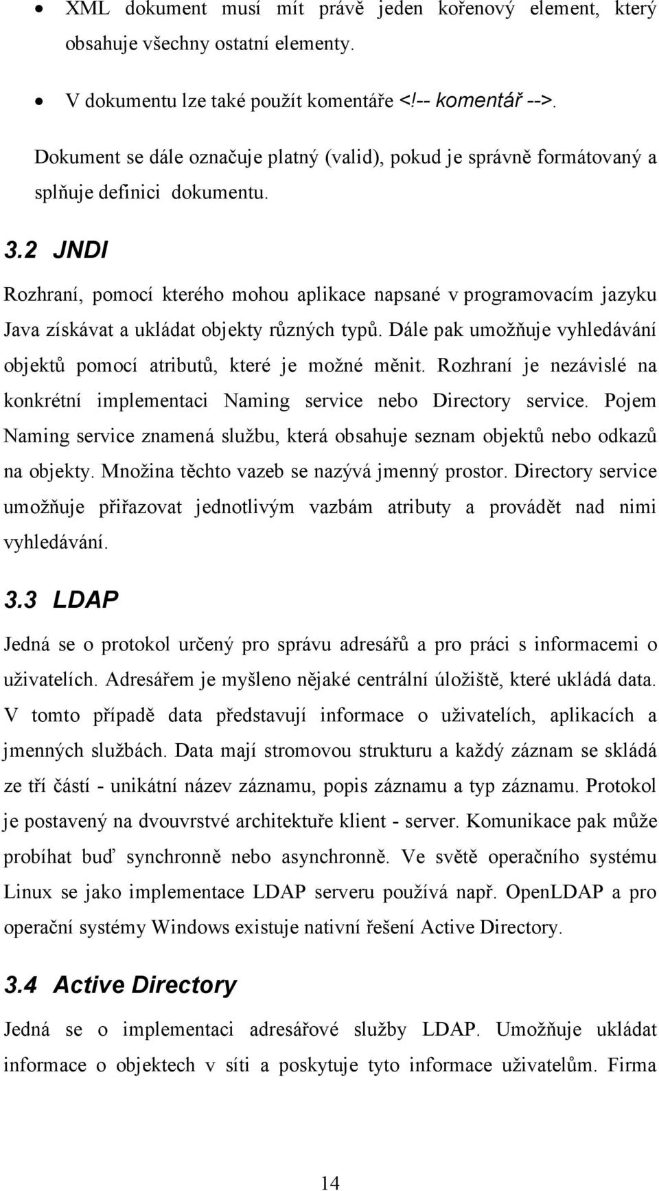 2 JNDI Rozhraní, pomocí kterého mohou aplikace napsané v programovacím jazyku Java získávat a ukládat objekty různých typů. Dále pak umožňuje vyhledávání objektů pomocí atributů, které je možné měnit.