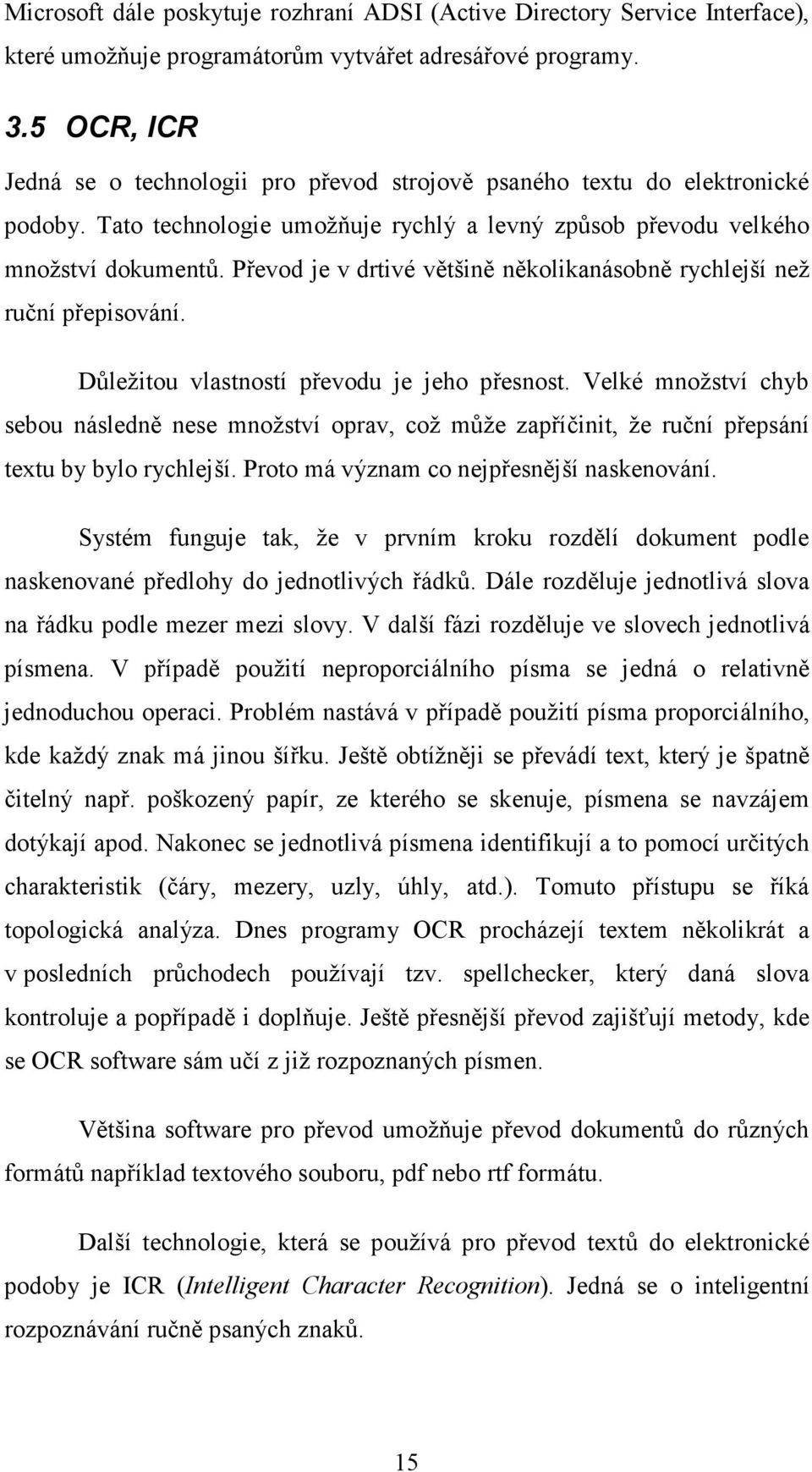 Převod je v drtivé většině několikanásobně rychlejší než ruční přepisování. Důležitou vlastností převodu je jeho přesnost.