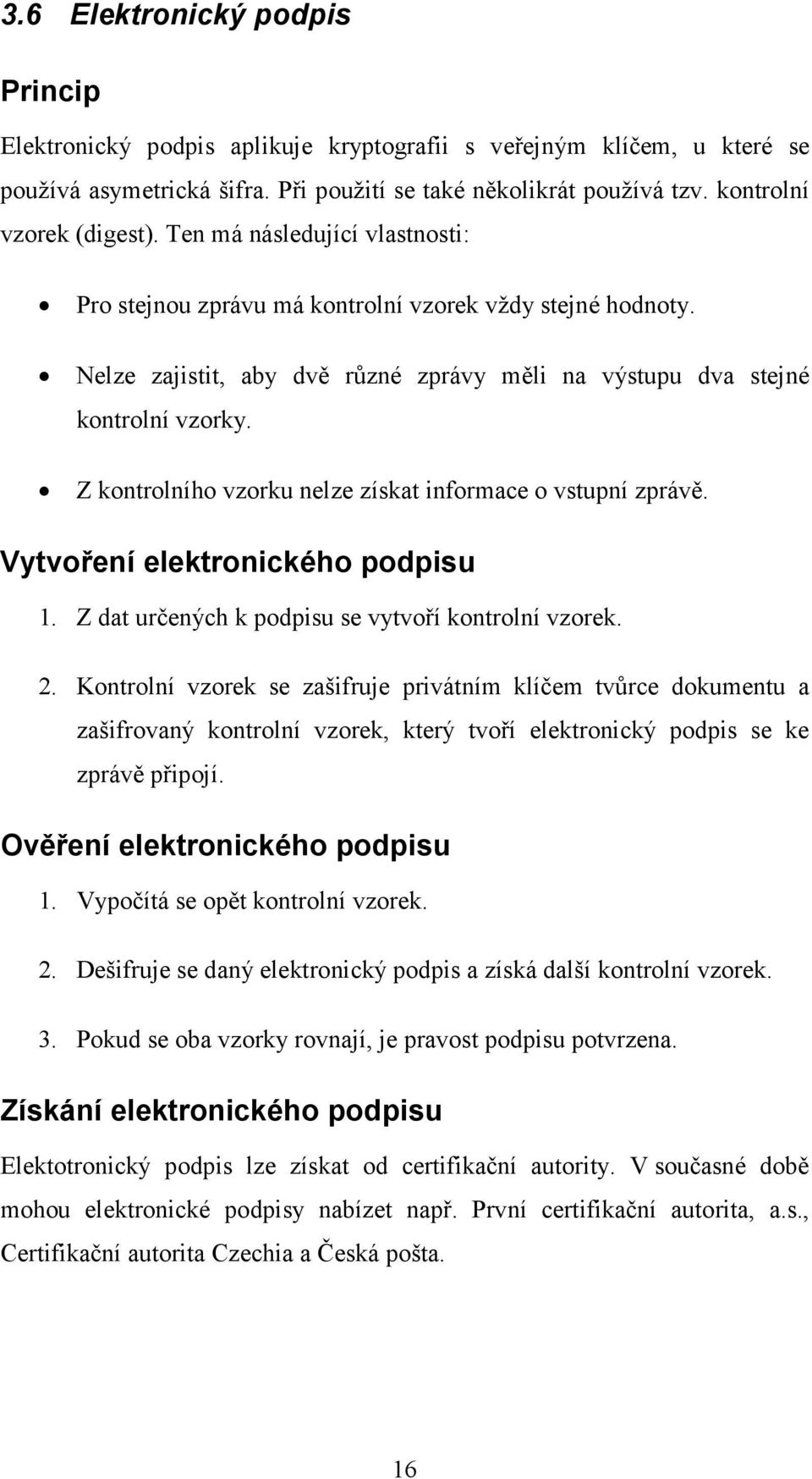 Z kontrolního vzorku nelze získat informace o vstupní zprávě. Vytvoření elektronického podpisu 1. Z dat určených k podpisu se vytvoří kontrolní vzorek. 2.