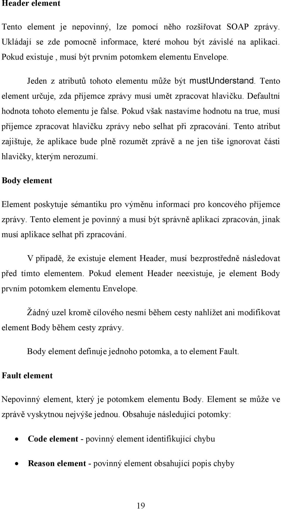Defaultní hodnota tohoto elementu je false. Pokud však nastavíme hodnotu na true, musí příjemce zpracovat hlavičku zprávy nebo selhat při zpracování.