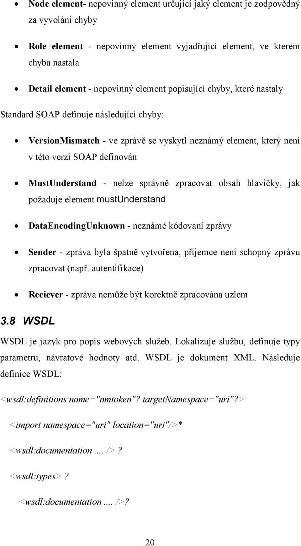 zpracovat obsah hlavičky, jak požaduje element mustunderstand DataEncodingUnknown - neznámé kódovaní zprávy Sender - zpráva byla špatně vytvořena, příjemce není schopný zprávu zpracovat (např.