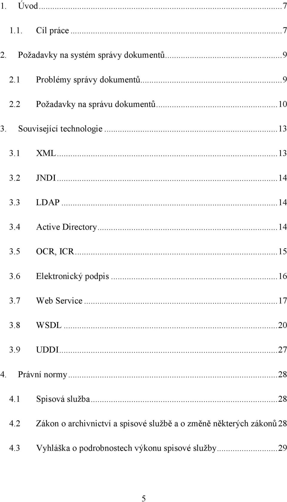 6 Elektronický podpis...16 3.7 Web Service...17 3.8 WSDL...20 3.9 UDDI...27 4. Právní normy...28 4.