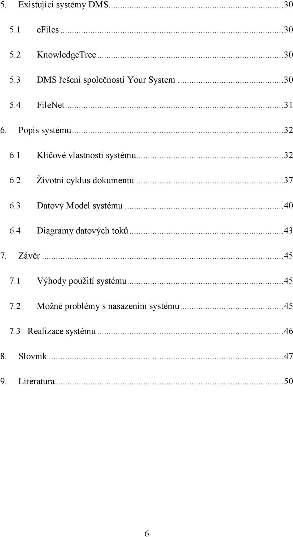 ..37 6.3 Datový Model systému...40 6.4 Diagramy datových toků...43 7. Závěr...45 7.1 Výhody použití systému.