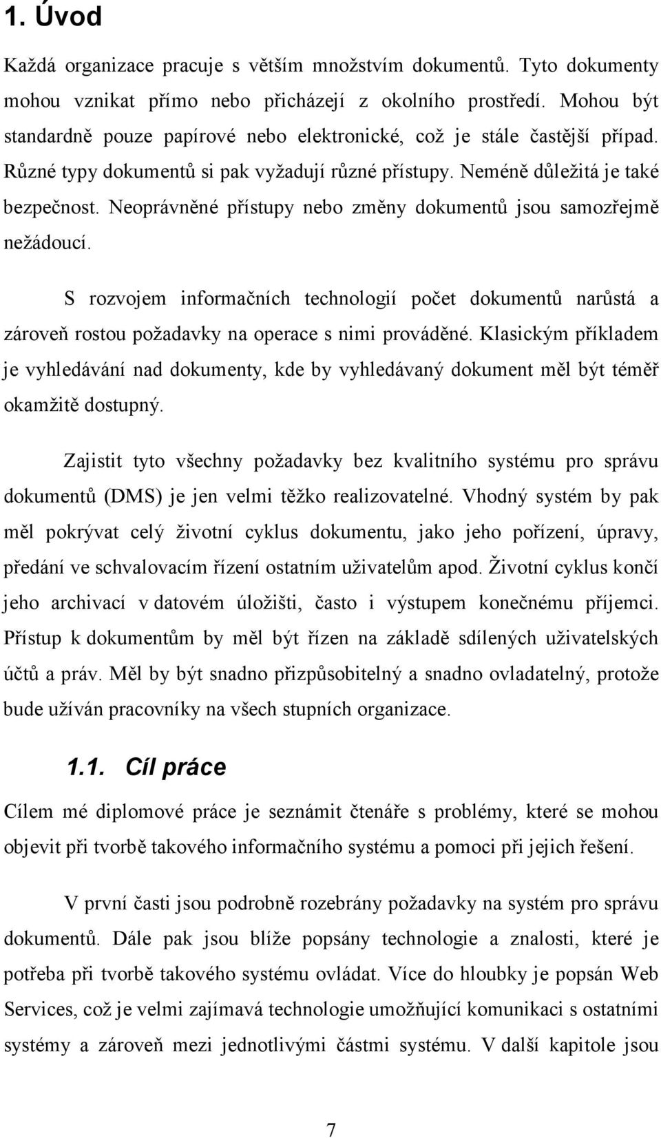Neoprávněné přístupy nebo změny dokumentů jsou samozřejmě nežádoucí. S rozvojem informačních technologií počet dokumentů narůstá a zároveň rostou požadavky na operace s nimi prováděné.