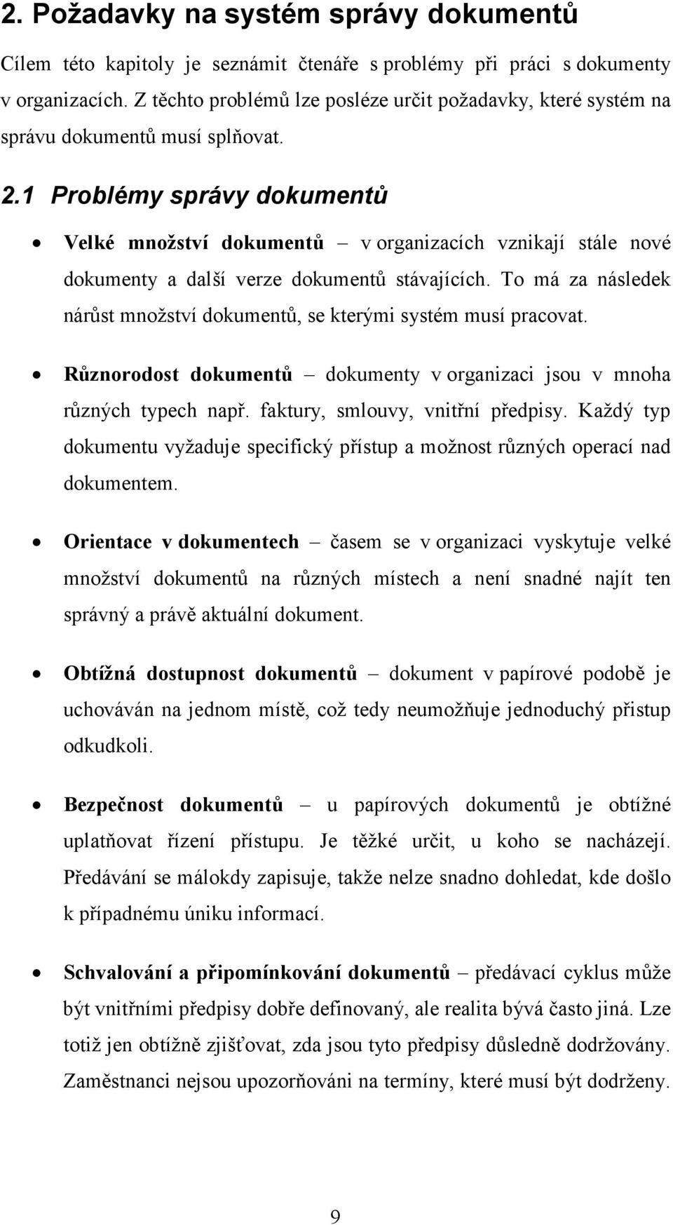 1 Problémy správy dokumentů Velké množství dokumentů v organizacích vznikají stále nové dokumenty a další verze dokumentů stávajících.