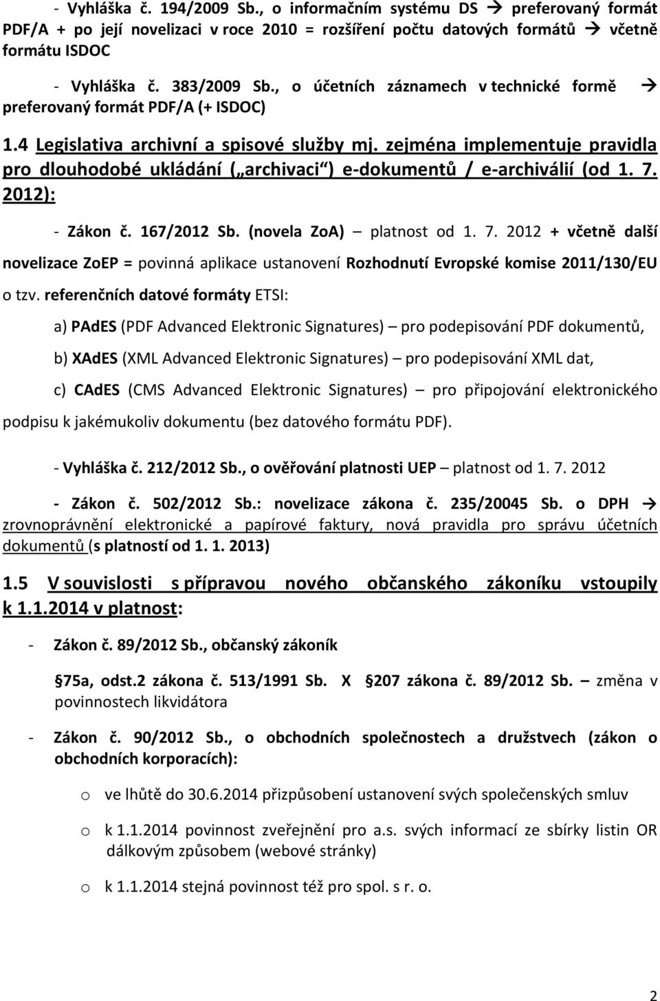 zejména implementuje pravidla pro dlouhodobé ukládání ( archivaci ) e-dokumentů / e-archiválií (od 1. 7.