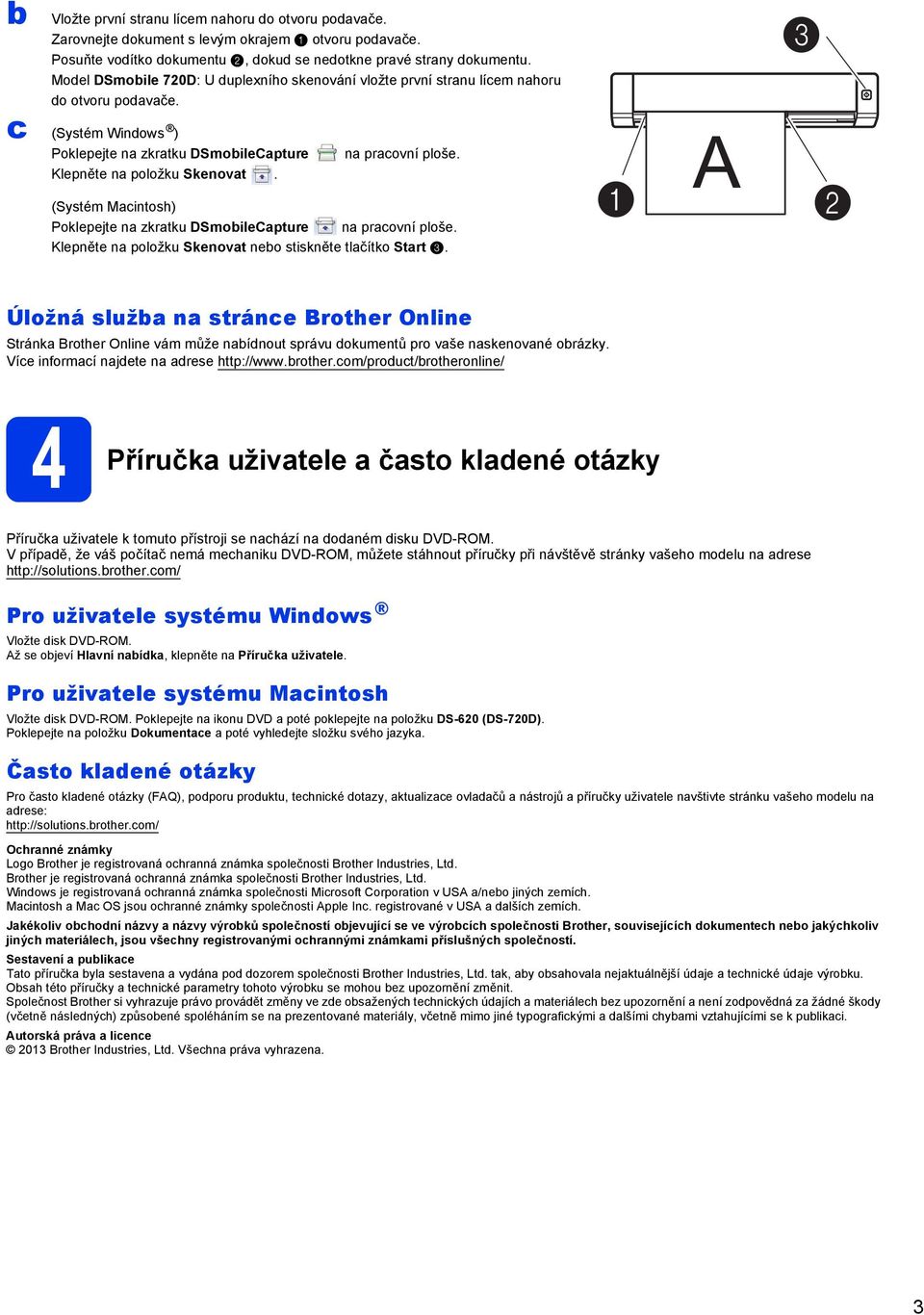 na pracovní ploše. (Systém Macintosh) Poklepejte na zkratku DSmobileCapture na pracovní ploše. Klepněte na položku Skenovat nebo stiskněte tlačítko Start 3.