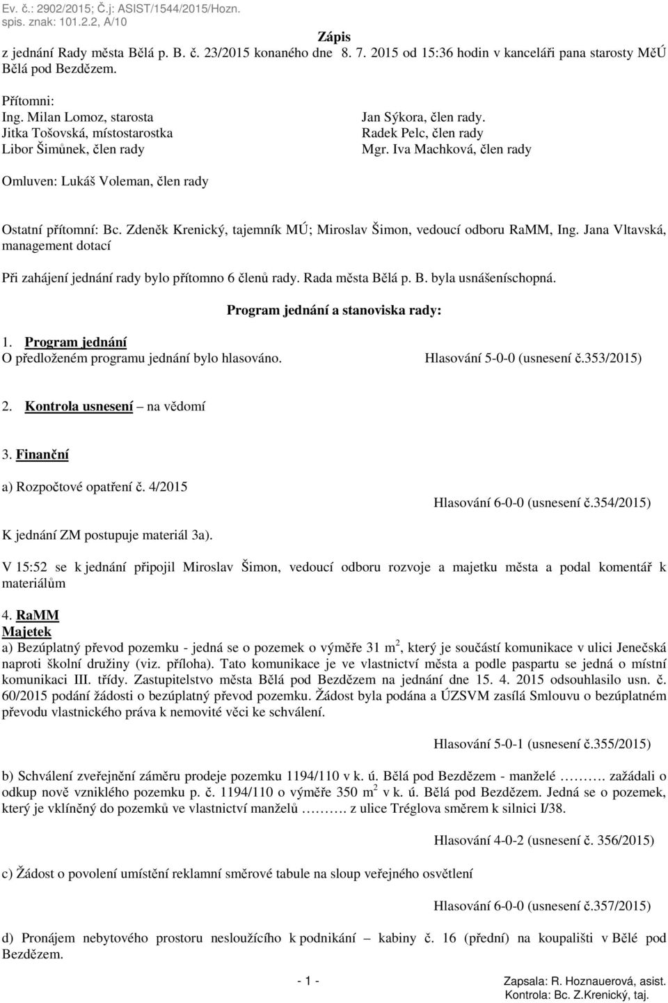 Iva Machková, člen rady Omluven: Lukáš Voleman, člen rady Ostatní přítomní: Bc. Zdeněk Krenický, tajemník MÚ; Miroslav Šimon, vedoucí odboru RaMM, Ing.