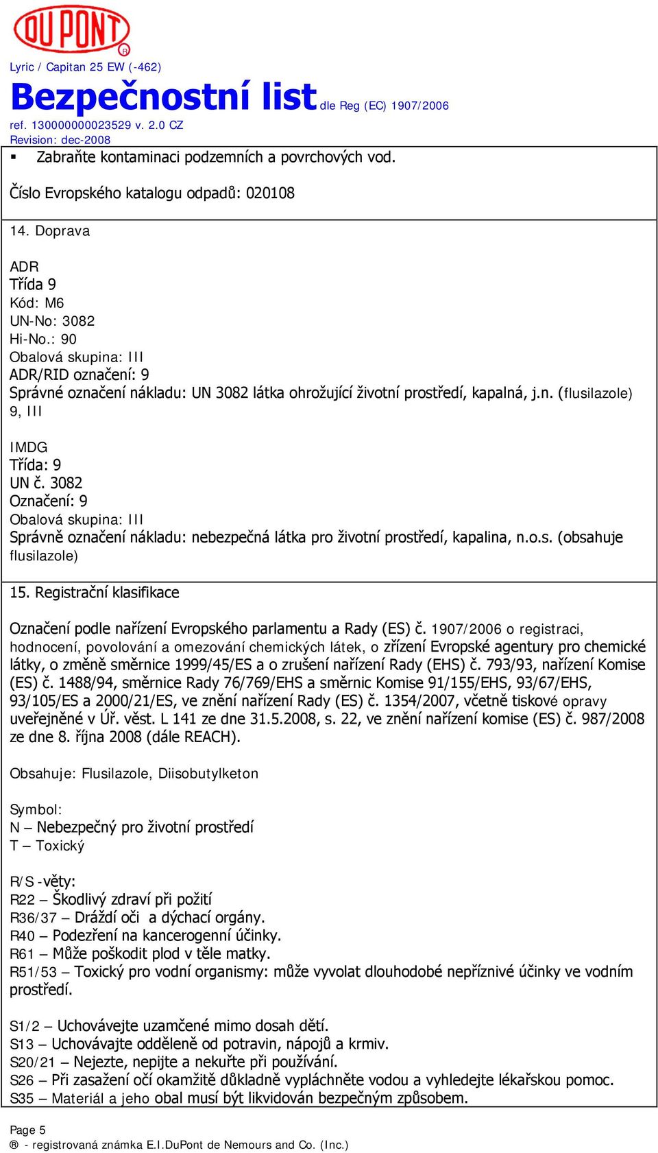 3082 Označení: 9 Obalová skupina: III Správně označení nákladu: nebezpečná látka pro životní prostředí, kapalina, n.o.s. (obsahuje flusilazole) 15.
