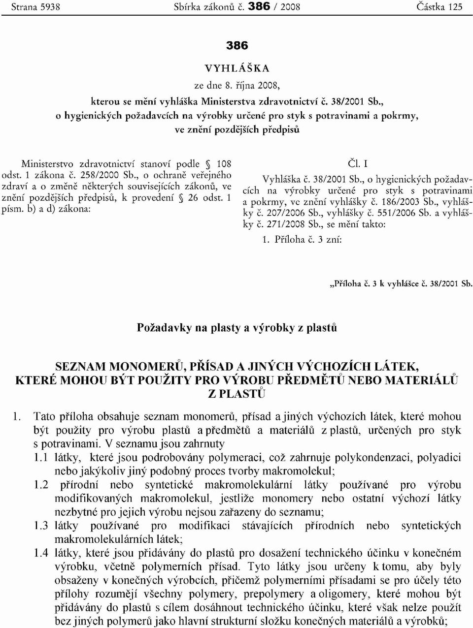 , 0 ochrane verejneho zdravi a 0 zrnene nekterych souvisejicich zakonu, ve zneni pozdejsfch predpisu, k provedeni 26 odst. 1 pfsm, b) a d) zakona: C1. I Vyhlaska c. 3812001 Sb.
