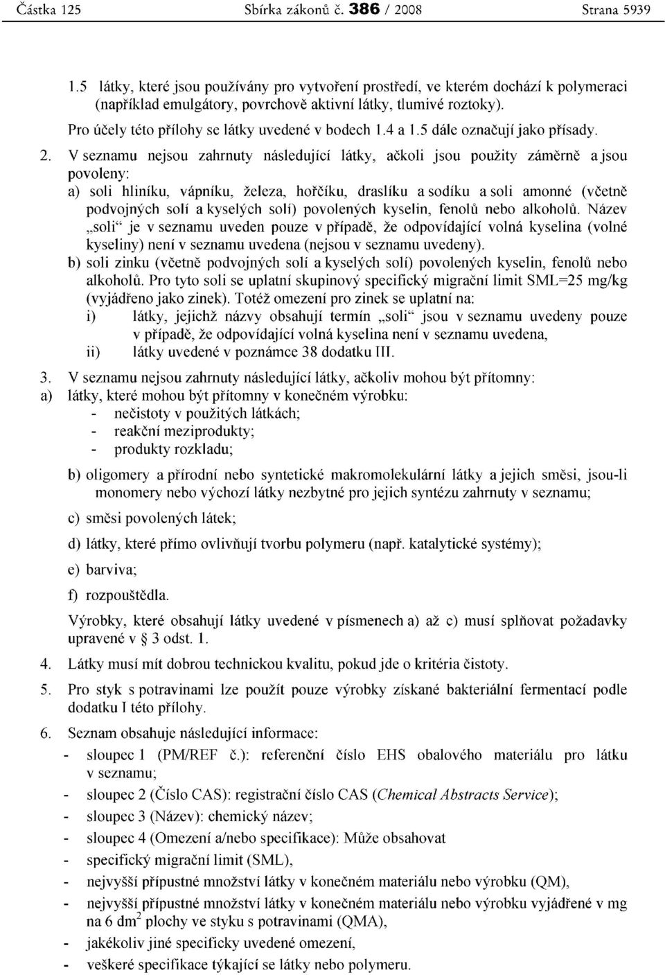 Pro ucely teto prilohy se latky uvedene v bodech 1.4 a 1.5 dale oznacuji jako prisady. 2.