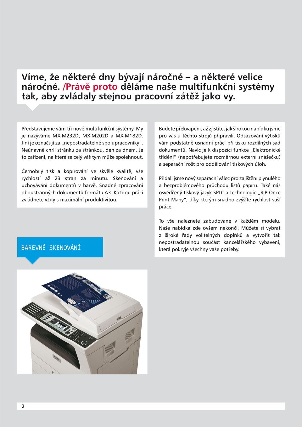 Je to zařízení, na které se celý váš tým může spolehnout. Černobílý tisk a kopírování ve skvělé kvalitě, vše rychlostí až 23 stran za minutu. Skenování a uchovávání dokumentů v barvě.
