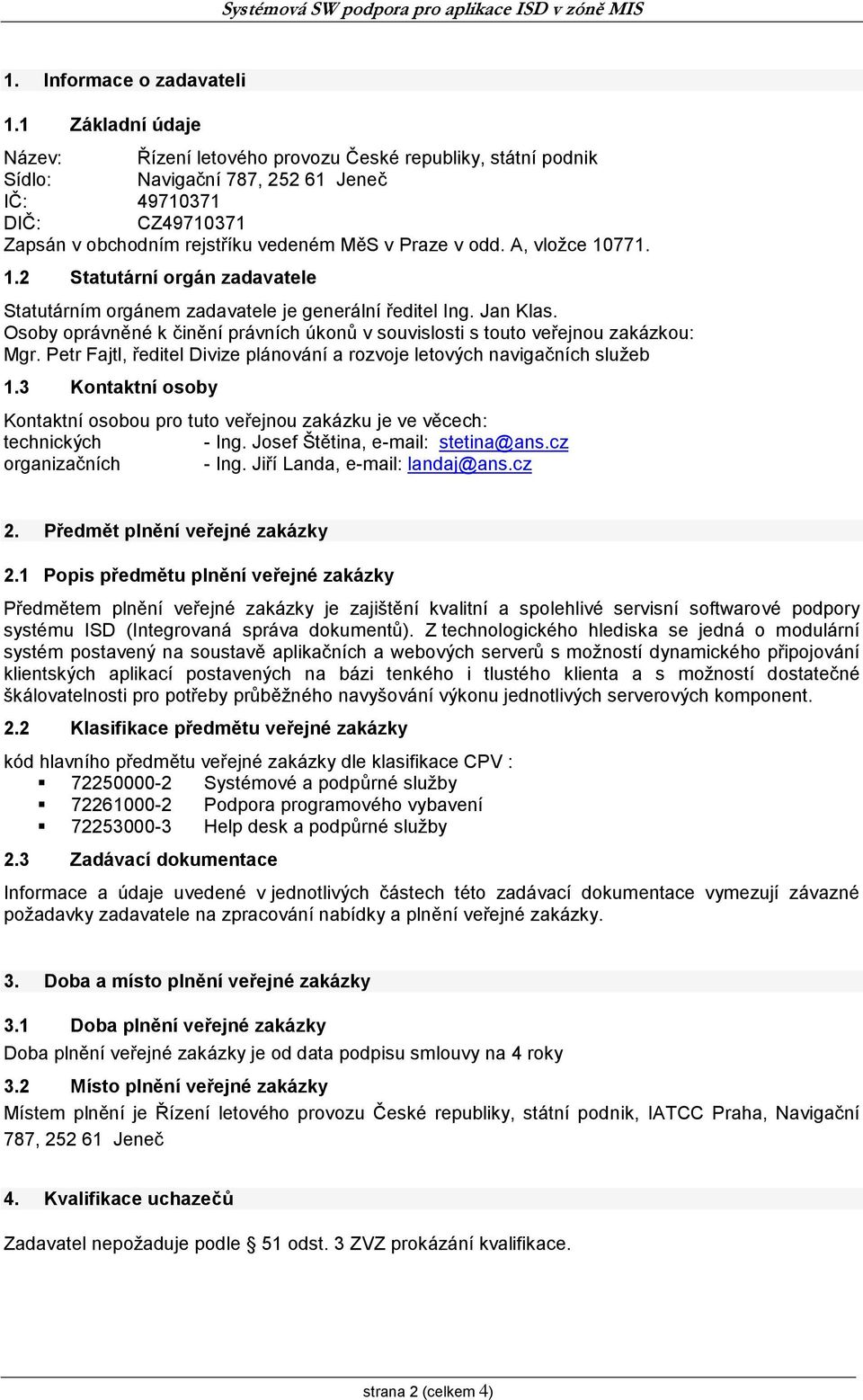 A, vložce 10771. 1.2 Statutární orgán zadavatele Statutárním orgánem zadavatele je generální ředitel Ing. Jan Klas.