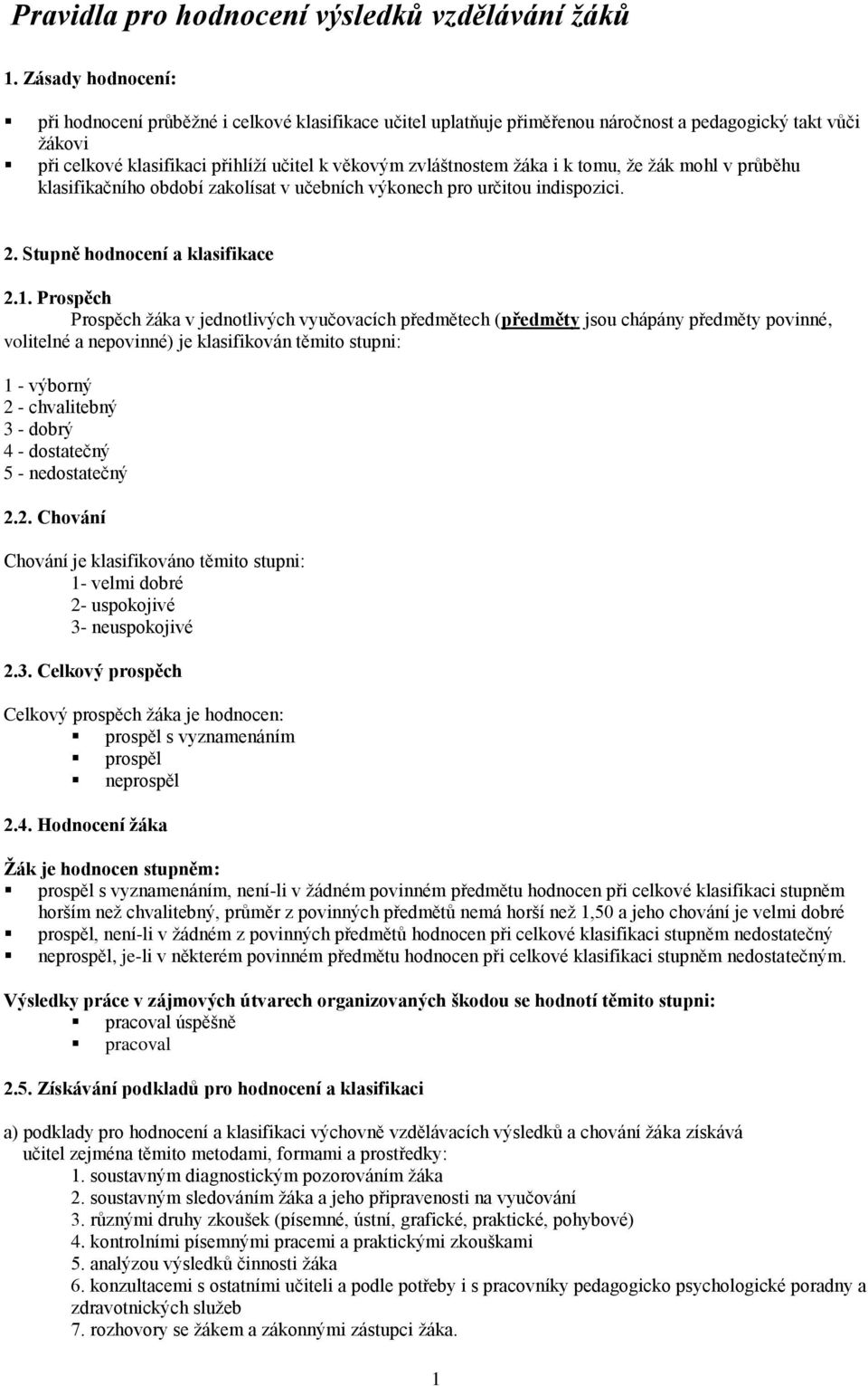 i k tomu, že žák mohl v průběhu klasifikačního období zakolísat v učebních výkonech pro určitou indispozici. 2. Stupně hodnocení a klasifikace 2.1.
