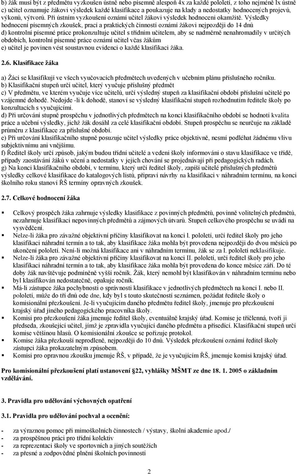 Výsledky hodnocení písemných zkoušek, prací a praktických činností oznámí žákovi nejpozději do 14 dnů d) kontrolní písemné práce prokonzultuje učitel s třídním učitelem, aby se nadměrně nenahromadily