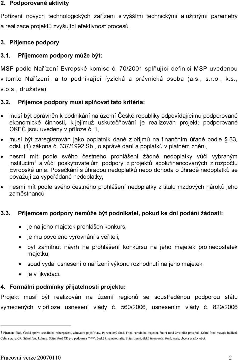 3.2. Příjemce podpory musí splňovat tato kritéria: musí být oprávněn k podnikání na území České republiky odpovídajícímu podporované ekonomické činnosti, k jejímuž uskutečňování je realizován