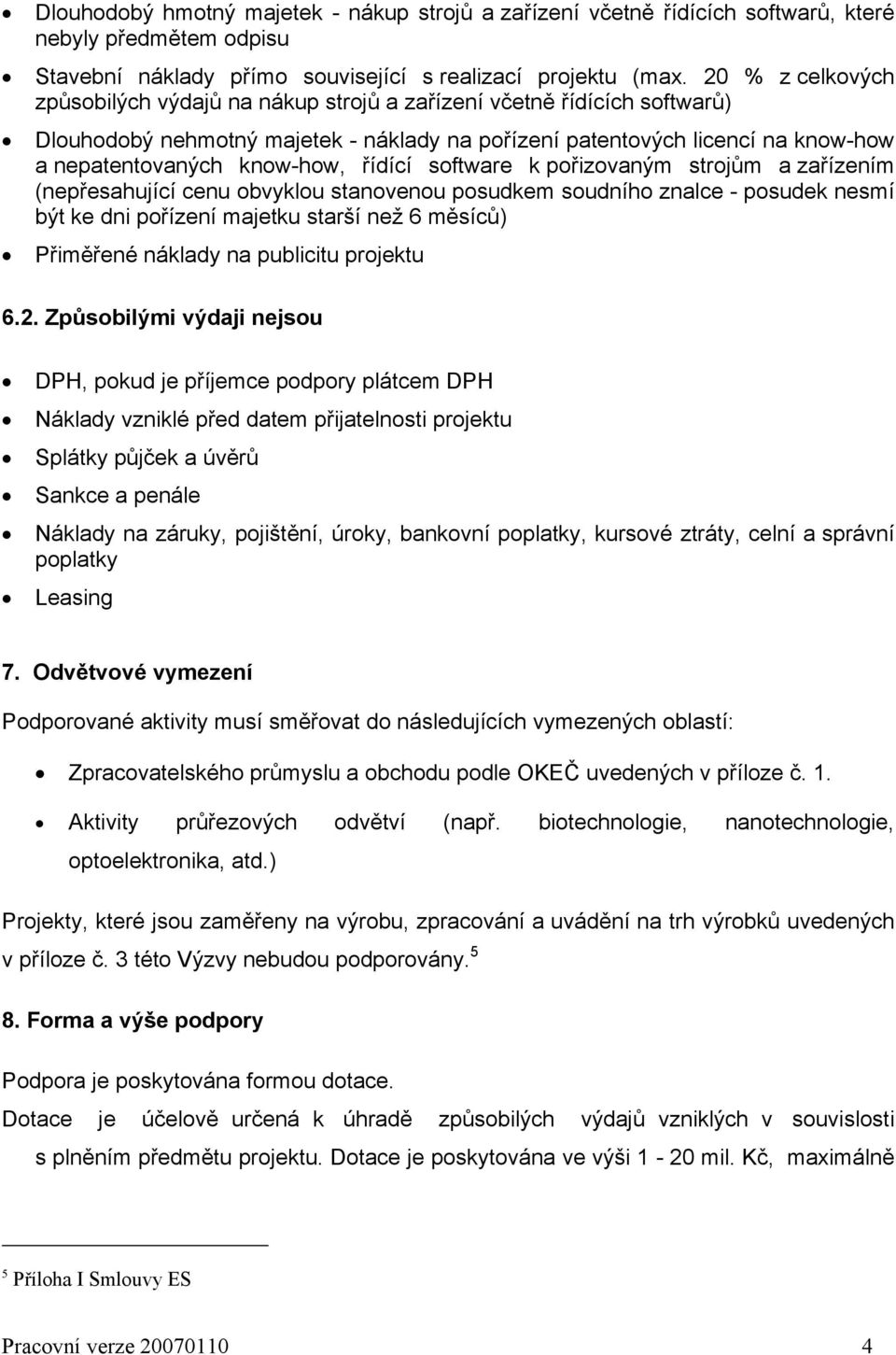 řídící software k pořizovaným strojům a zařízením (nepřesahující cenu obvyklou stanovenou posudkem soudního znalce - posudek nesmí být ke dni pořízení majetku starší než 6 měsíců) Přiměřené náklady