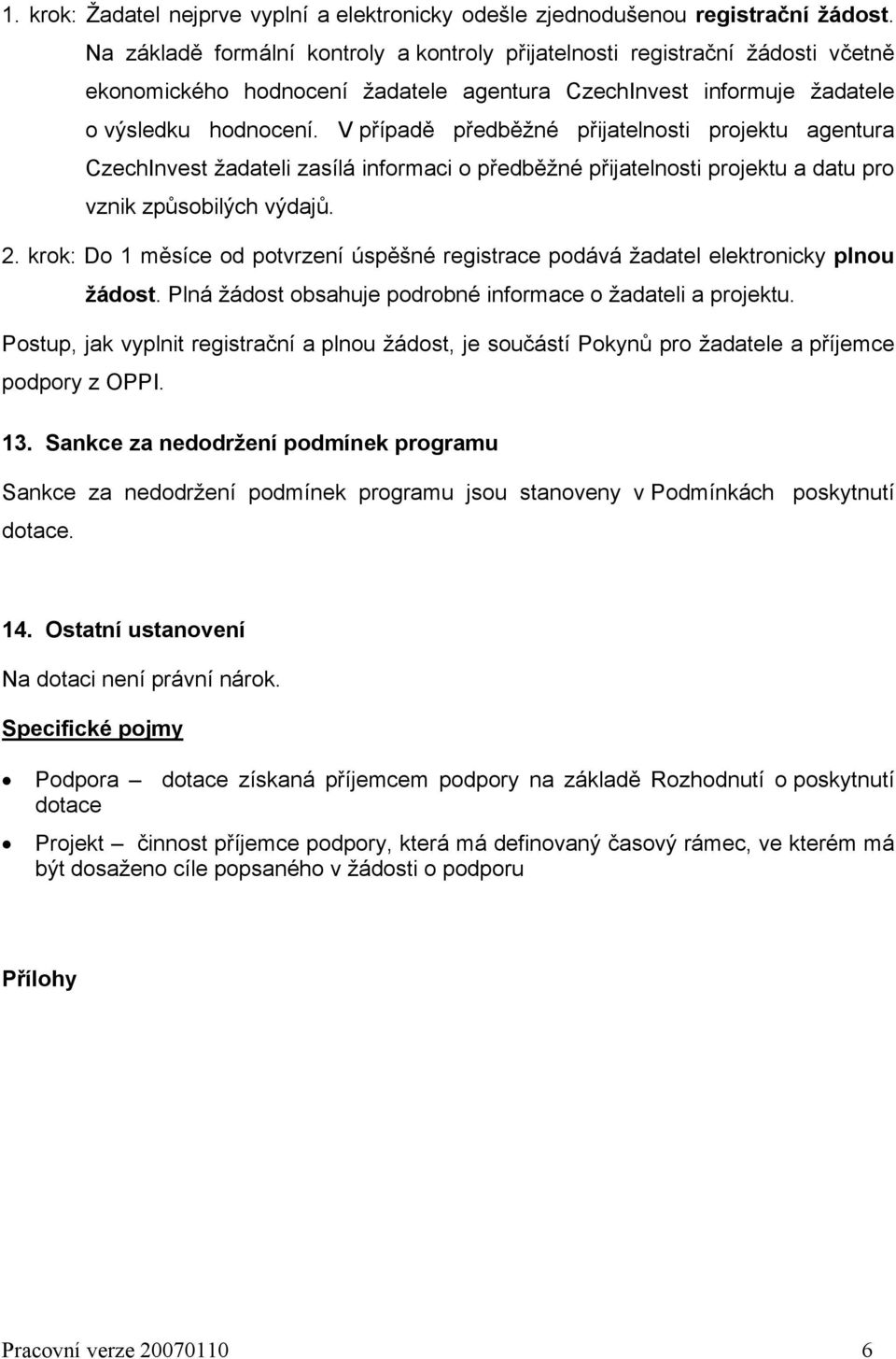 V případě předběžné přijatelnosti projektu agentura CzechInvest žadateli zasílá informaci o předběžné přijatelnosti projektu a datu pro vznik způsobilých výdajů. 2.