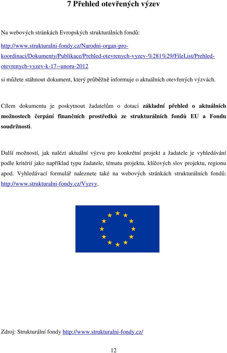 aktuálních otevřených výzvách. Cílem dokumentu je poskytnout žadatelům o dotaci základní přehled o aktuálních možnostech čerpání finančních prostředků ze strukturálních fondů EU a Fondu soudržnosti.