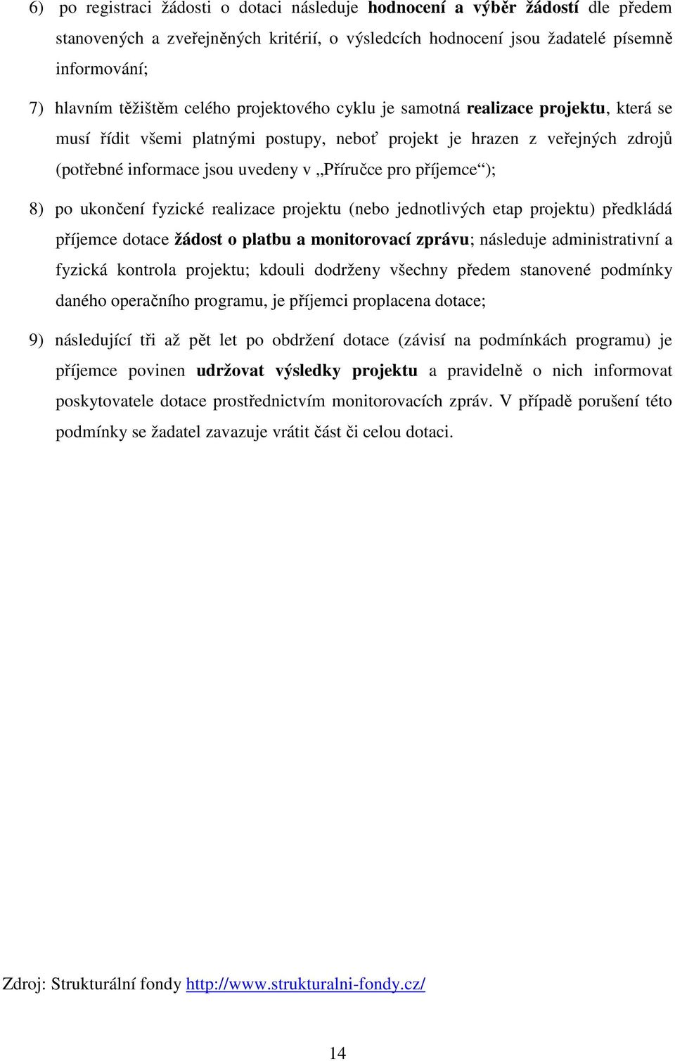 příjemce ); 8) po ukončení fyzické realizace projektu (nebo jednotlivých etap projektu) předkládá příjemce dotace žádost o platbu a monitorovací zprávu; následuje administrativní a fyzická kontrola