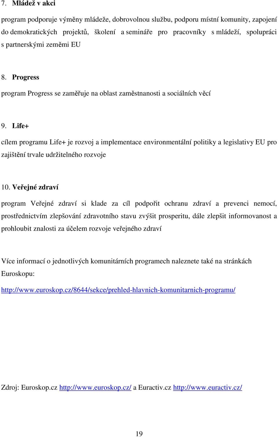 Life+ cílem programu Life+ je rozvoj a implementace environmentální politiky a legislativy EU pro zajištění trvale udržitelného rozvoje 10.