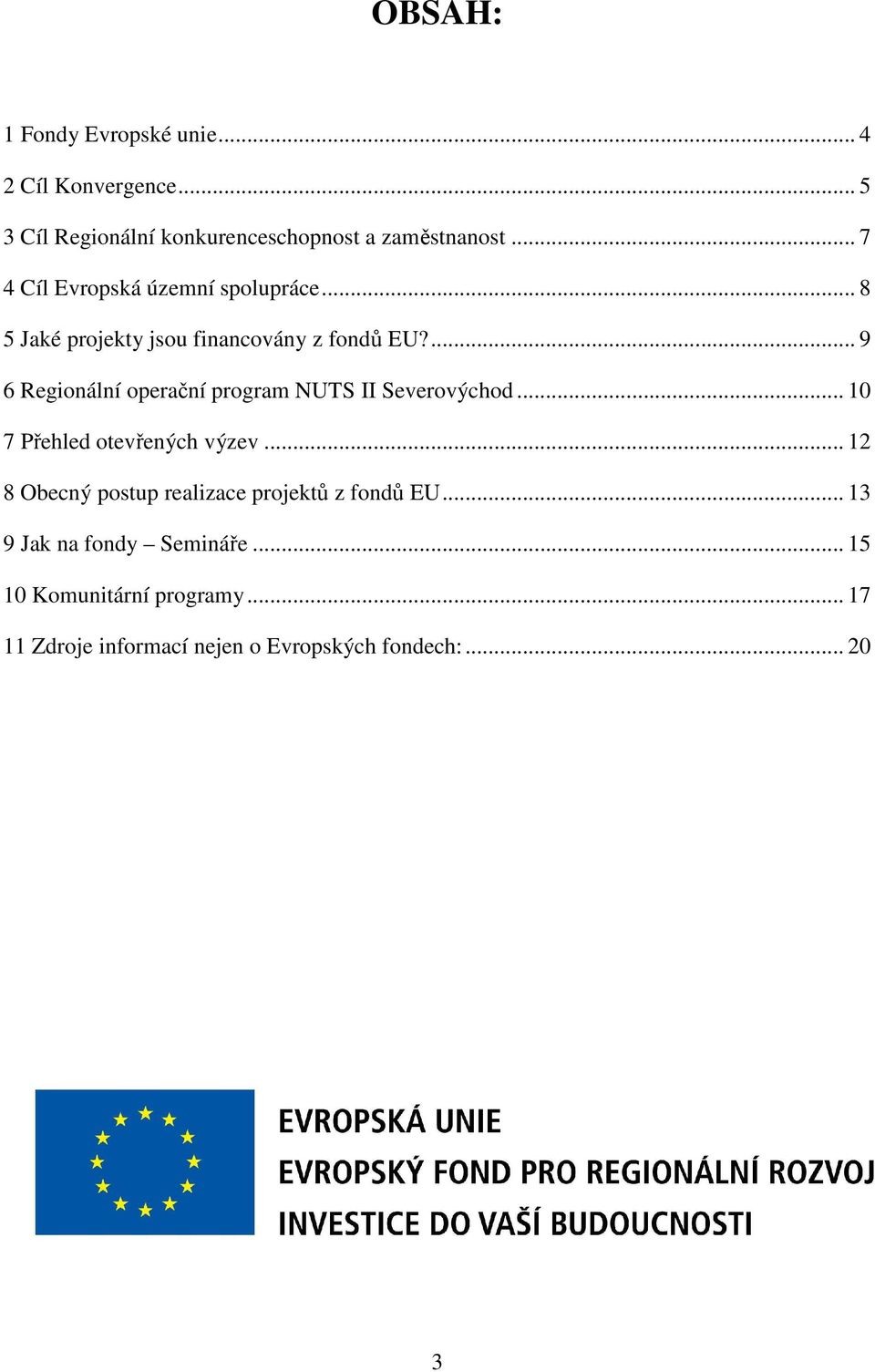 ... 9 6 Regionální operační program NUTS II Severovýchod... 10 7 Přehled otevřených výzev.