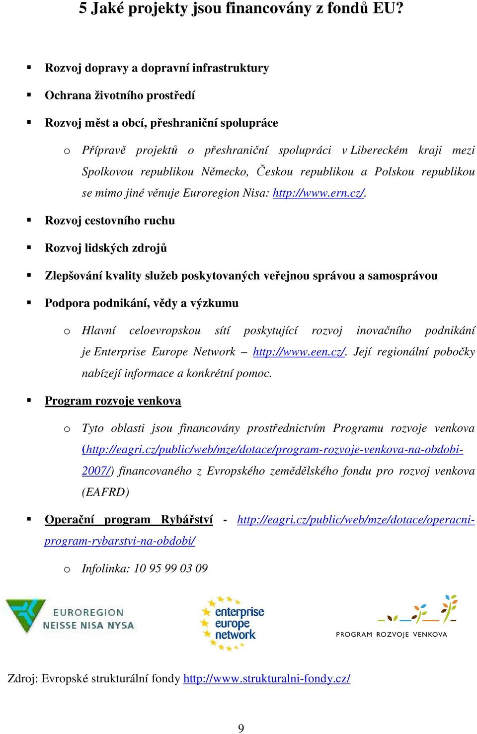 republikou Německo, Českou republikou a Polskou republikou se mimo jiné věnuje Euroregion Nisa: http://www.ern.cz/.