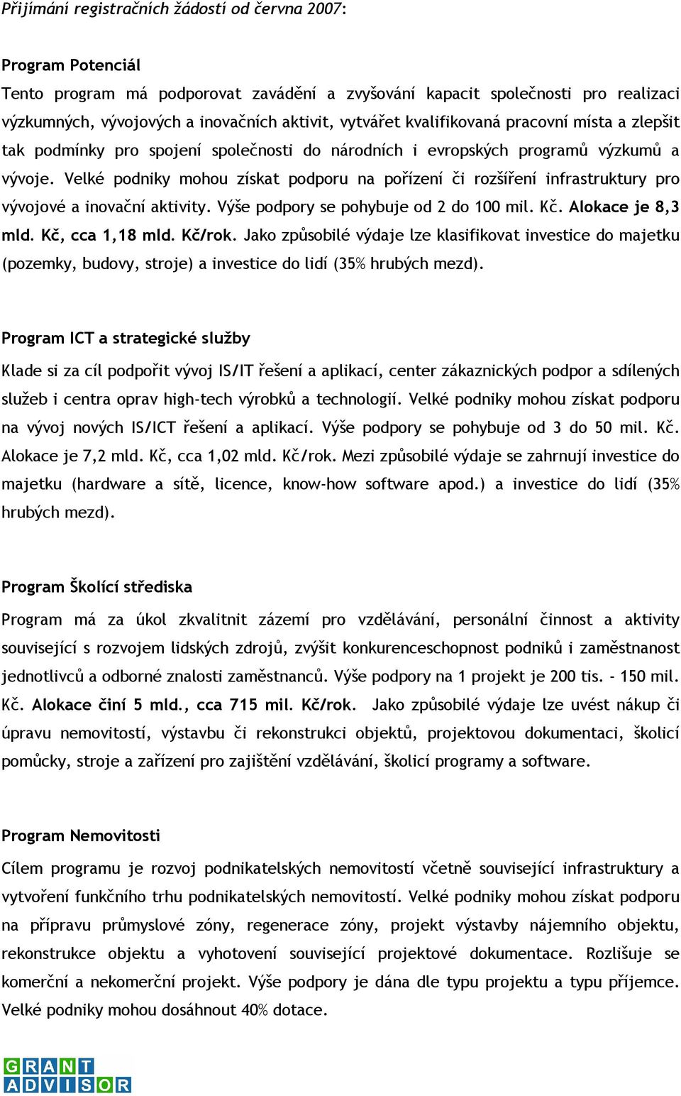 Velké podniky mohou získat podporu na pořízení či rozšíření infrastruktury pro vývojové a inovační aktivity. Výše podpory se pohybuje od 2 do 100 mil. Kč. Alokace je 8,3 mld. Kč, cca 1,18 mld. Kč/rok.