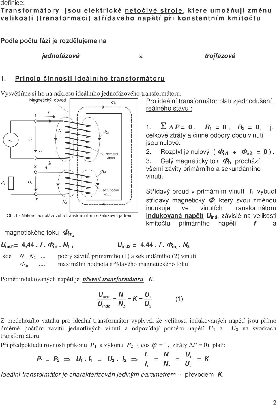 Magnetický obvod obvod I Φ n Pro ideální transformátor platí zjednodšení reálného stav : Z magnetického tok Φ m. I Φ σ Φ σ primární sekndární Obr.