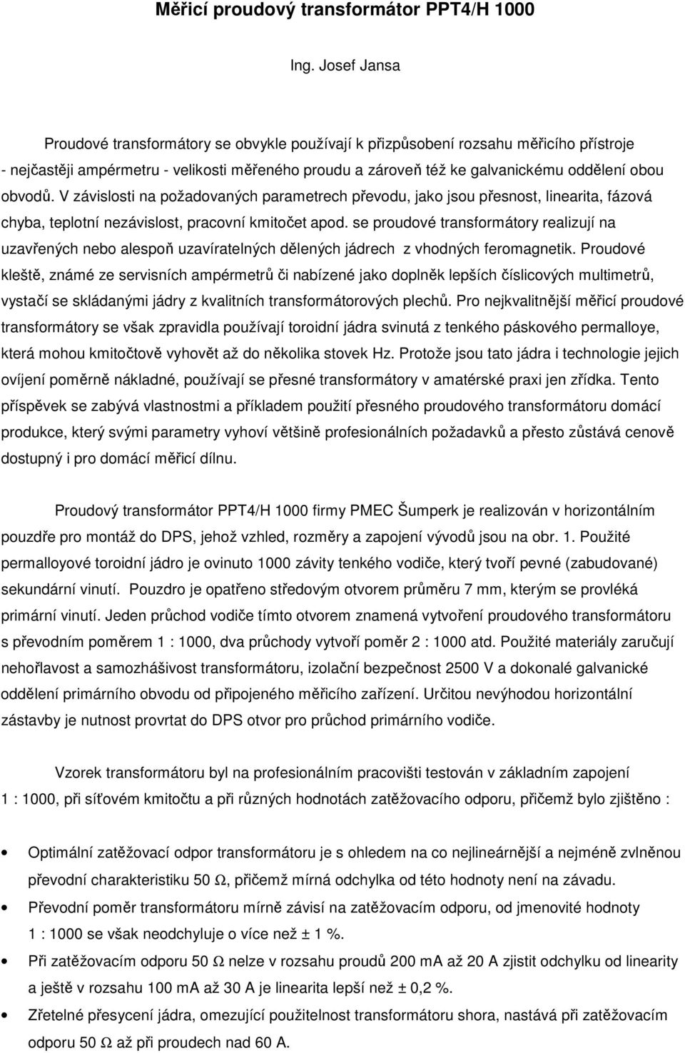 obvodů. V závislosti na požadovaných parametrech převodu, jako jsou přesnost, linearita, fázová chyba, teplotní nezávislost, pracovní kmitočet apod.