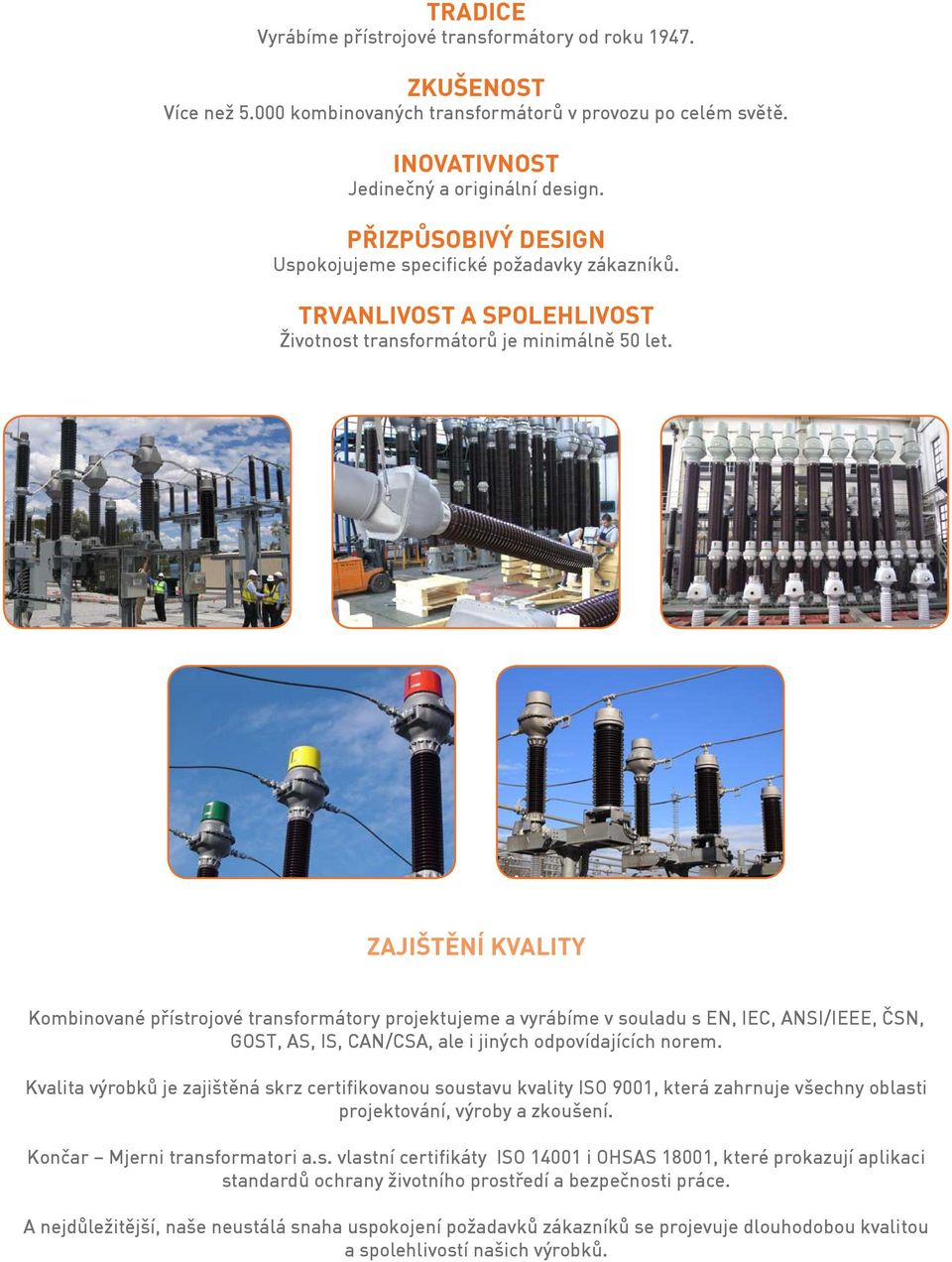 ZAJIŠTĚNÍ KVALITY Kombinované přístrojové transformátory projektujeme a vyrábíme v souladu s EN, IEC, ANSI/IEEE, ČSN, GOST, AS, IS, CAN/CSA, ale i jiných odpovídajících norem.