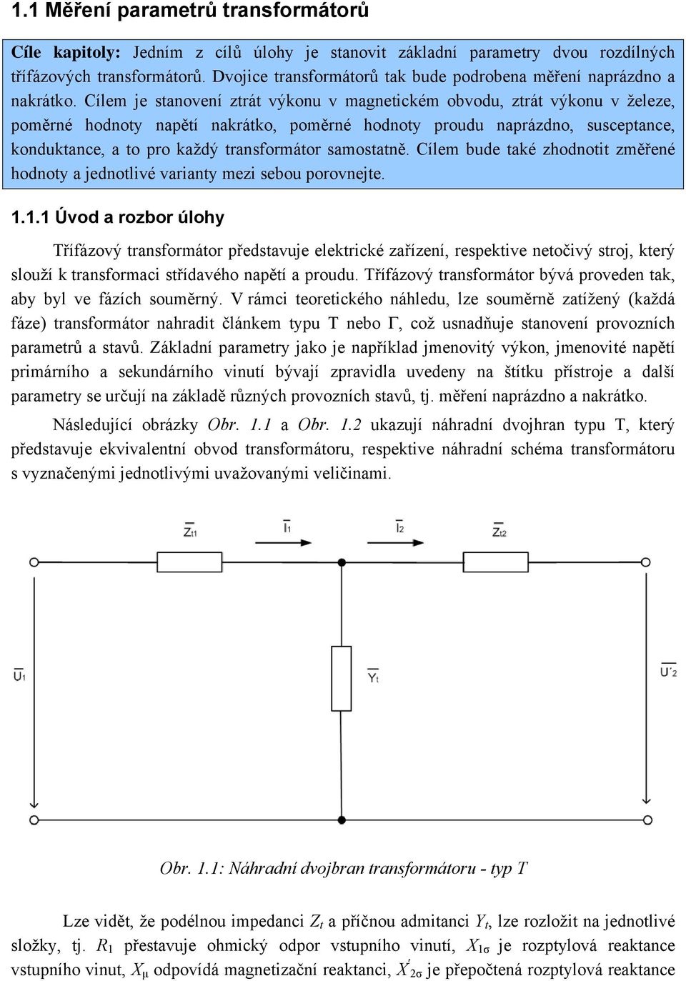 Cílem je stanovení ztrát výkonu v magnetickém obvodu, ztrát výkonu v železe, poměrné hodnoty napětí nakrátko, poměrné hodnoty proudu naprázdno, susceptance, konduktance, a to pro každý transformátor