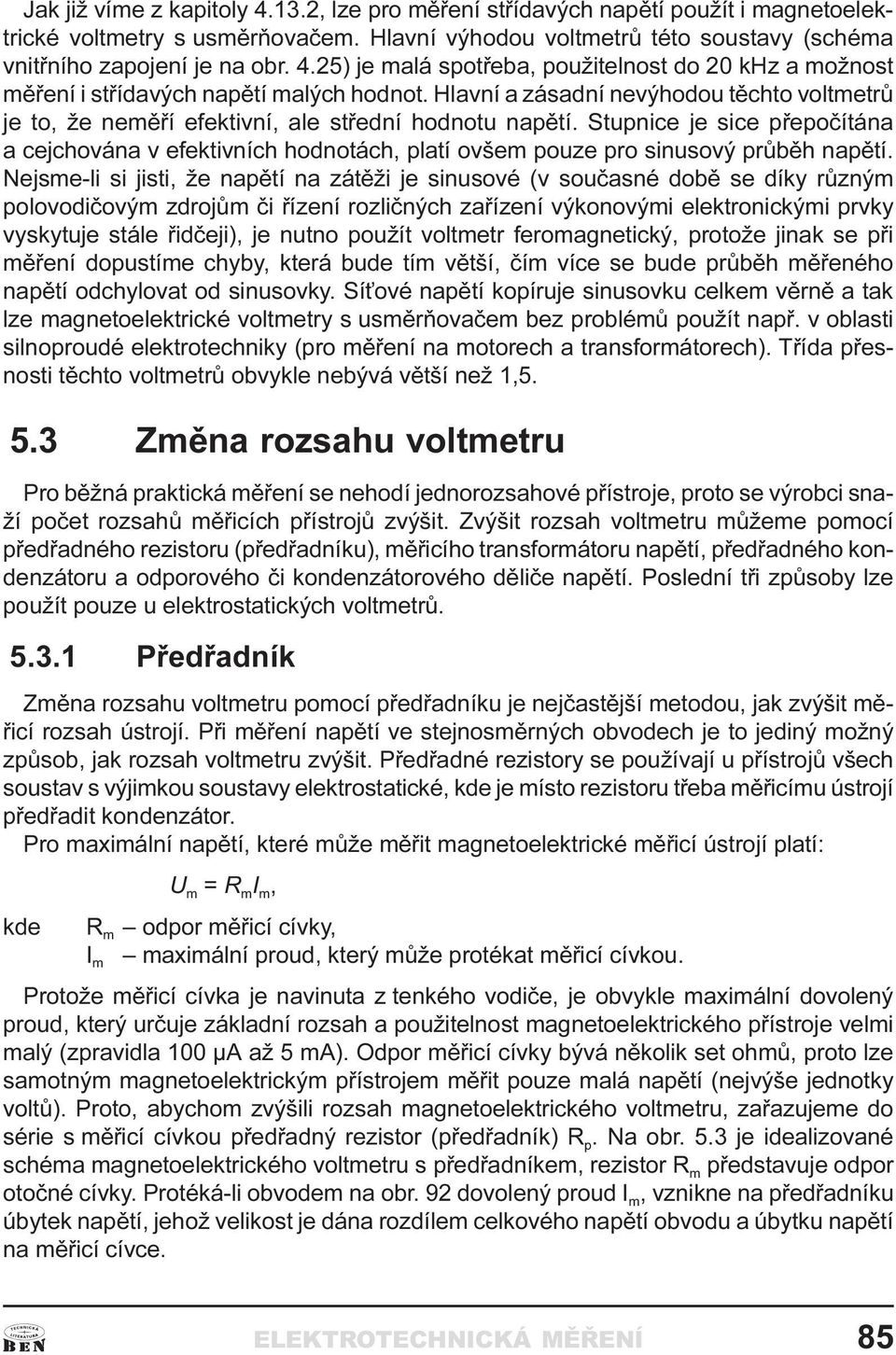 sice pøepoèítána a cejchována v efektivních hodnotách, platí ovšem pouze pro sinusový prùbìh napìtí Nejsme-li si jisti, že napìtí na zátìži je sinusové (v souèasné dobì se díky rùzným polovodièovým