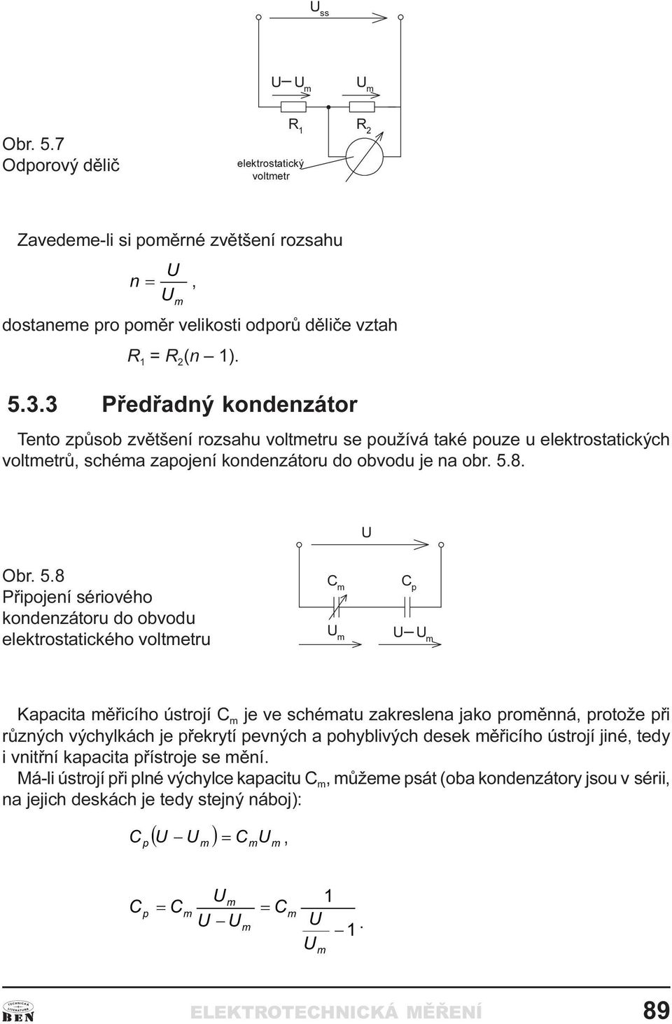 voltmetru Kapacita mìøicího ústrojí C m je ve schématu zakreslena jako promìnná, protože pøi rùzných výchylkách je pøekrytí pevných a pohyblivých desek mìøicího ústrojí jiné, tedy i vnitøní