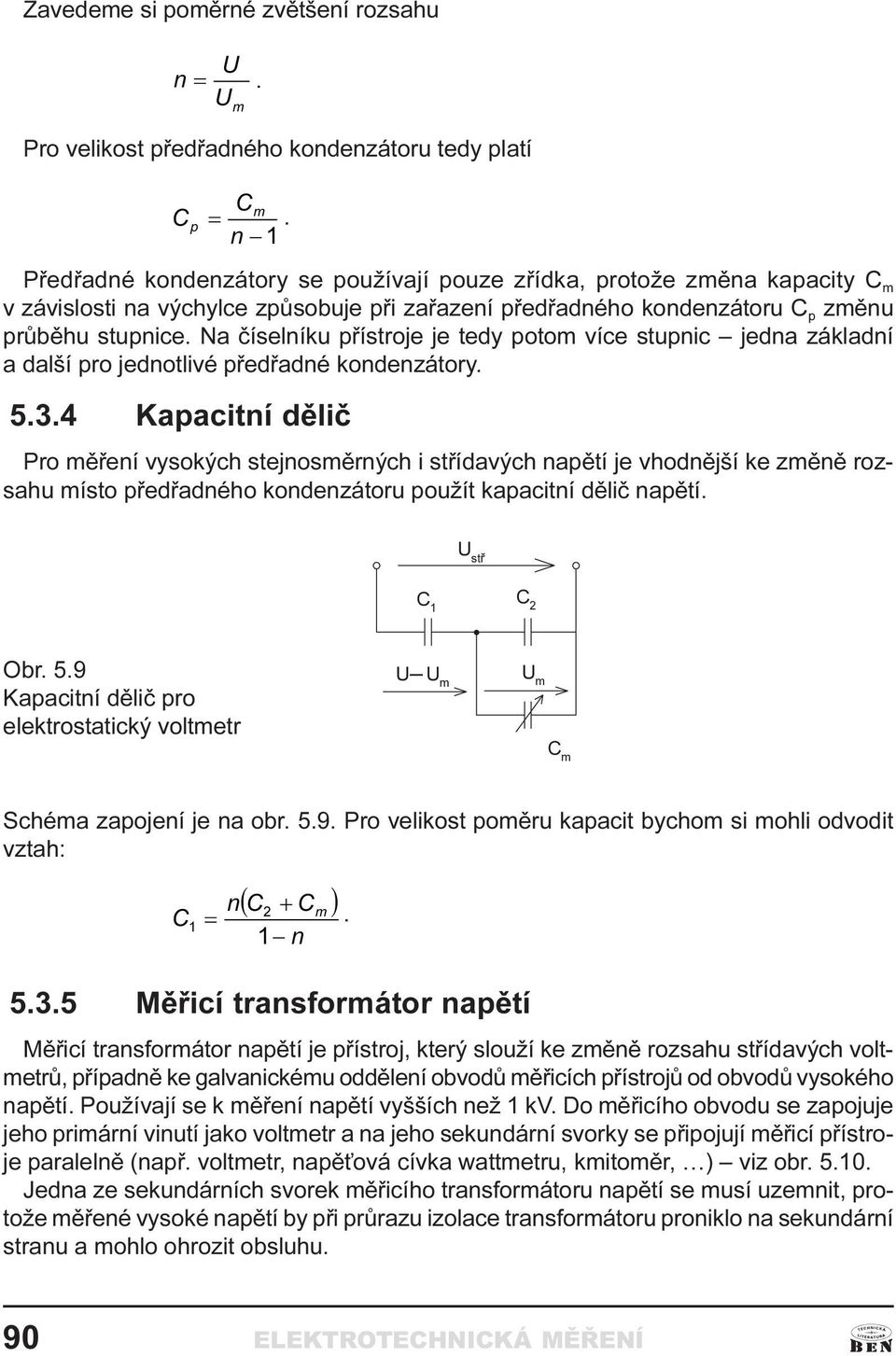 dìliè ro mìøení vysokých stejnosmìrných i støídavých napìtí je vhodnìjší ke zmìnì rozsahu místo pøedøadného kondenzátoru použít kapacitní dìliè napìtí VW Obr 9 Kapacitní dìliè pro elektrostatický