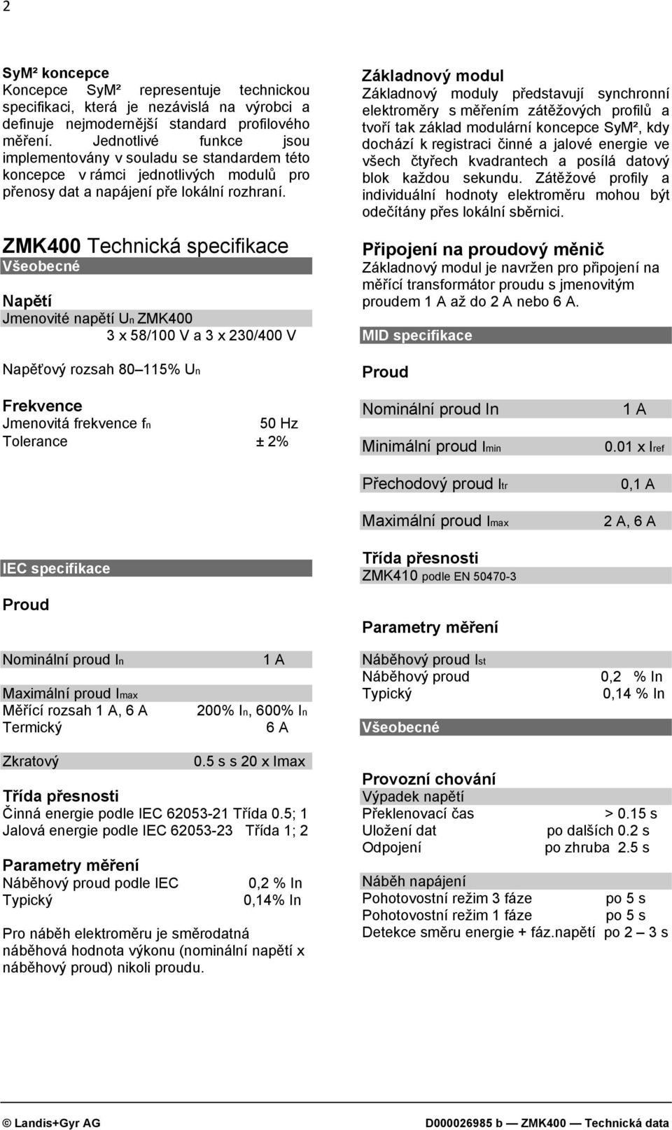 ZMK400 Technická specifikace Všeobecné General Napětí Jmenovité napětí Un ZMK400 3 x 58/100 V a 3 x 230/400 V Napěťový rozsah 80 115% Un Základnový modul Základnový moduly představují synchronní