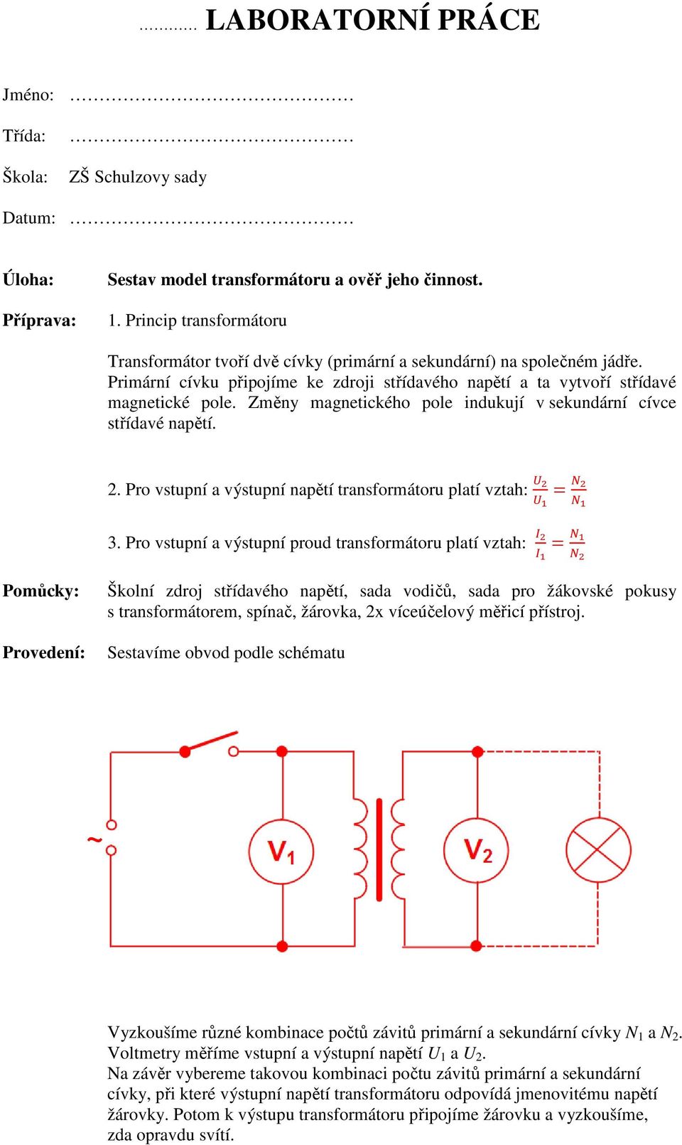 Změny magnetického pole indukují v sekundární cívce střídavé napětí.. Pro vstupní a výstupní napětí transformátoru platí vztah: = 3.