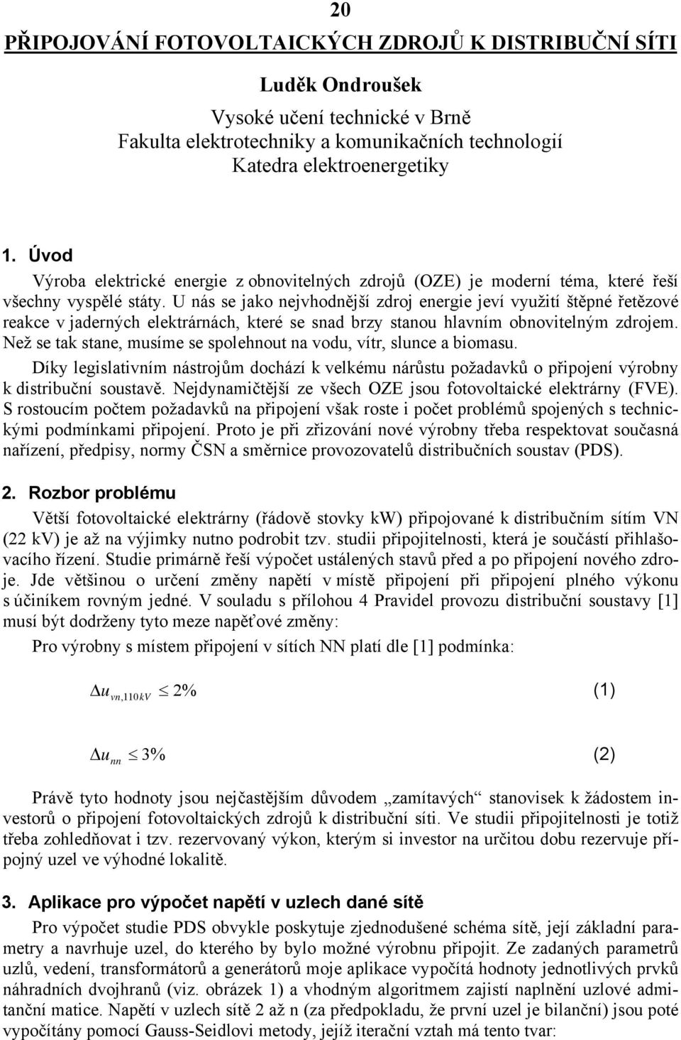 U nás se jako nejvhodnější zdroj energie jeví využití štěpné řetězové reakce v jaderných elektrárnách, které se snad brzy stanou hlavním obnovitelným zdrojem.