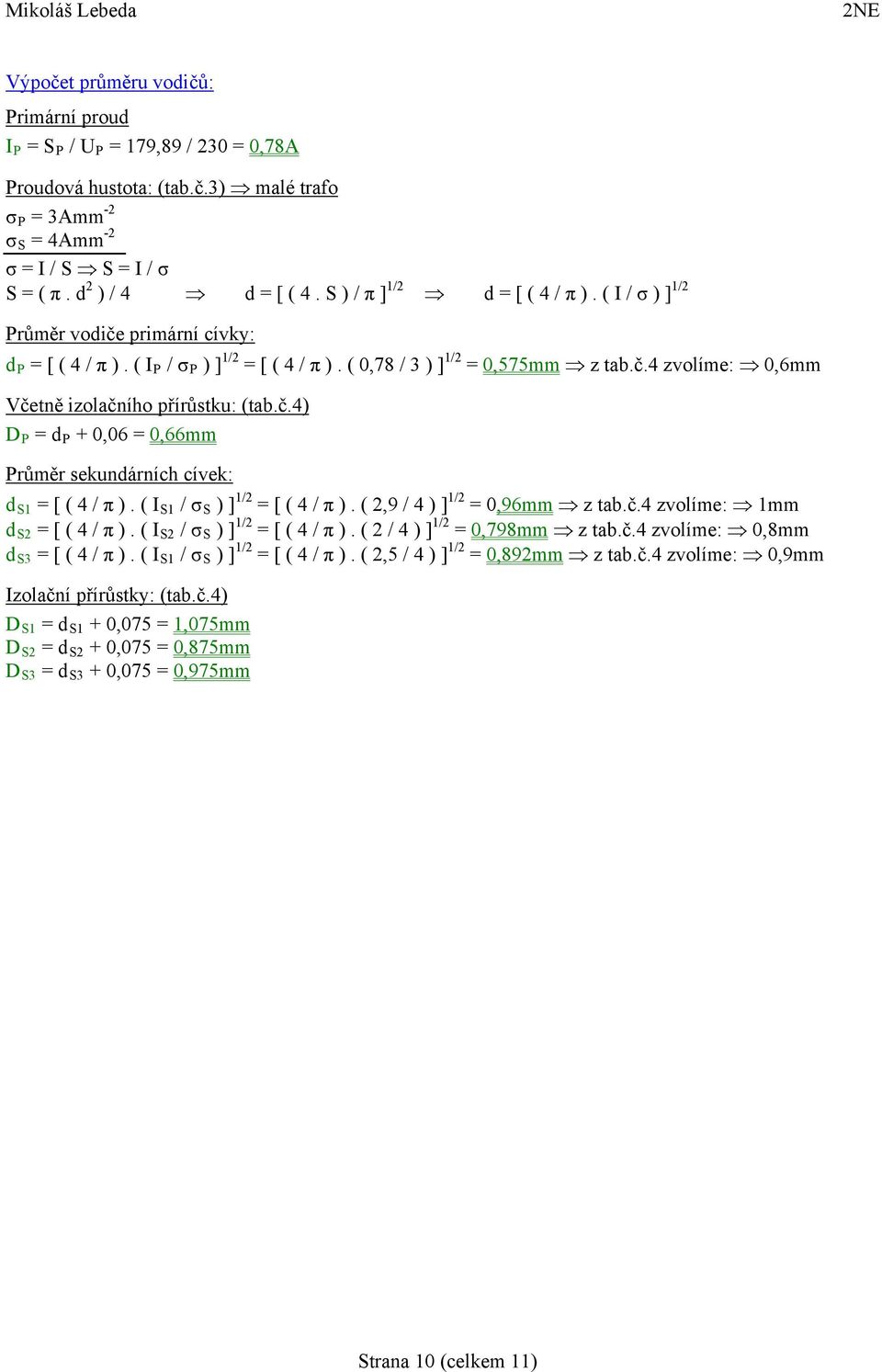 č.4) D P = d P + 0,06 = 0,66mm Průměr sekundárních cívek: d S1 = [ ( 4 / π ). ( I S1 / σ S ) ] 1/2 = [ ( 4 / π ). ( 2,9 / 4 ) ] 1/2 = 0,96mm z tab.č.4 zvolíme: 1mm d S2 = [ ( 4 / π ).